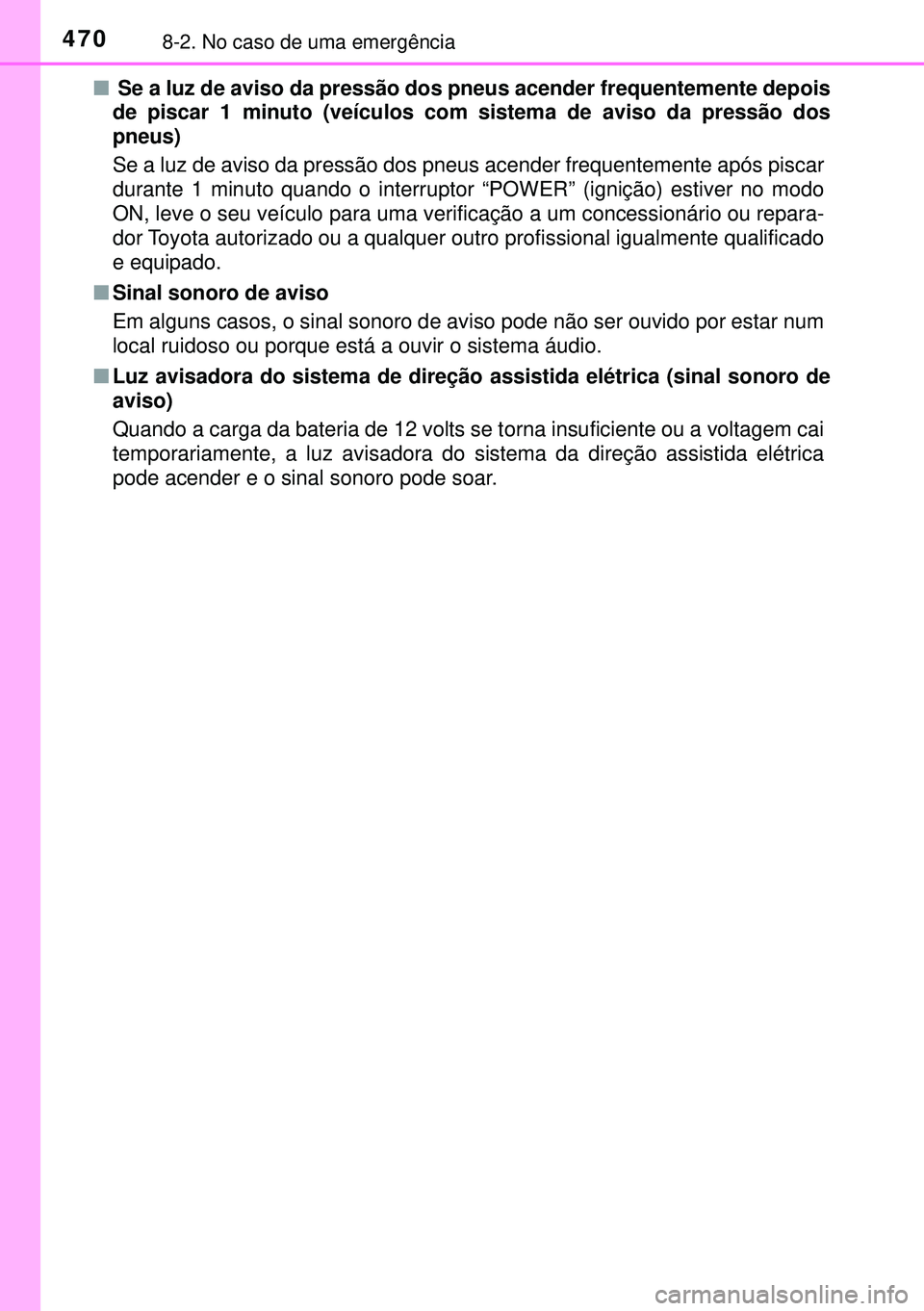 TOYOTA AURIS HYBRID 2015  Manual de utilização (in Portuguese) 4708-2. No caso de uma emergência
n Se a luz de aviso da pressão dos pneus acender frequentemente depois
de piscar 1 minuto (veículos com sistema de aviso da pressão dos
pneus)
Se a luz de aviso d