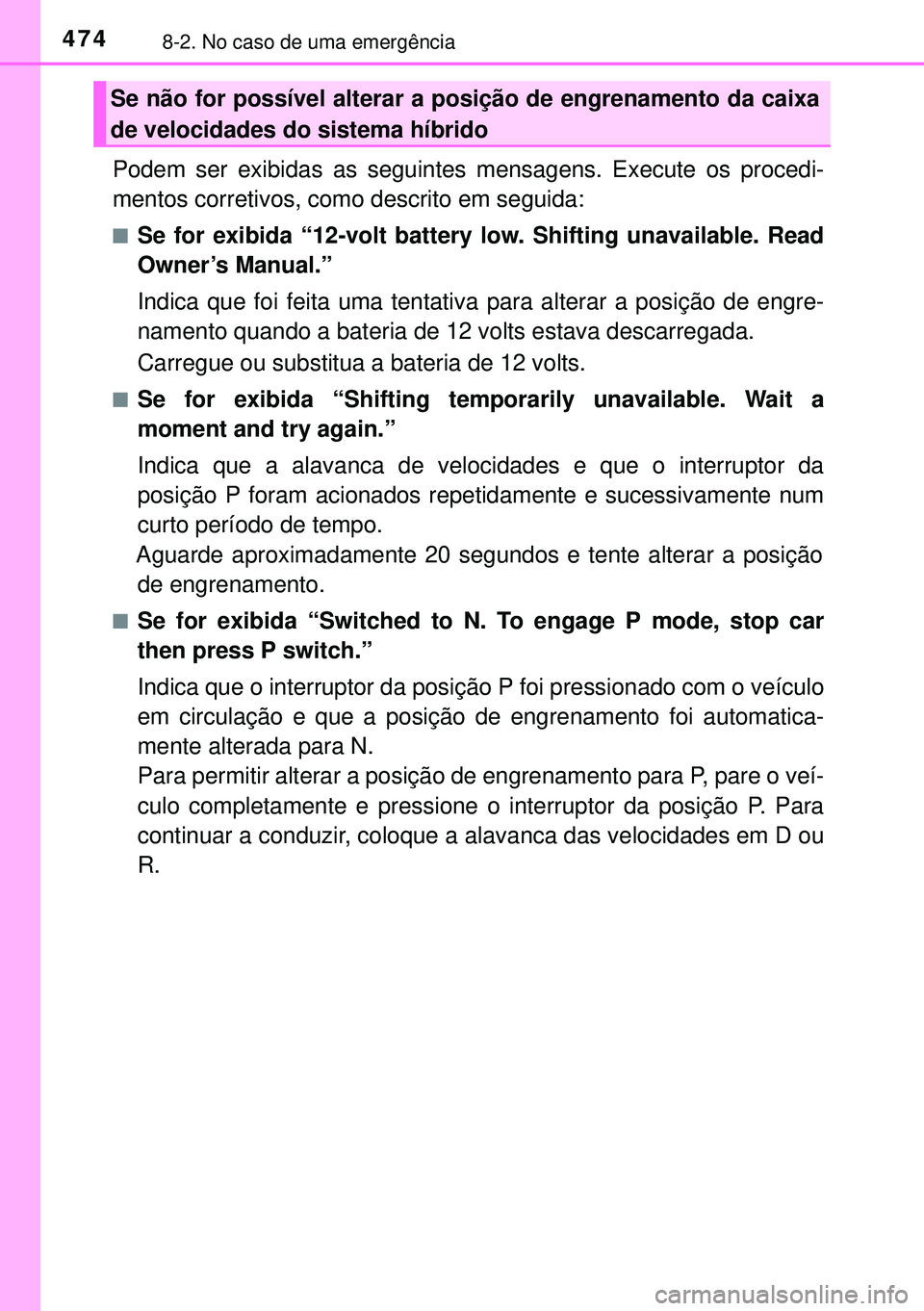 TOYOTA AURIS HYBRID 2015  Manual de utilização (in Portuguese) 4748-2. No caso de uma emergência
Podem ser exibidas as seguintes mensagens. Execute os procedi-
mentos corretivos, como descrito em seguida:
nSe for exibida “12-volt battery low. Shifting unavaila