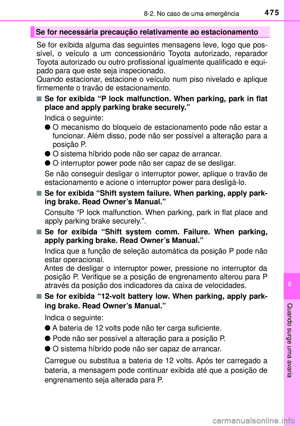 TOYOTA AURIS HYBRID 2015  Manual de utilização (in Portuguese) 4758-2. No caso de uma emergência
8
Quando surge uma avaria
Se for exibida alguma das seguintes mensagens leve, logo que pos-
sível, o veículo a um concessionário Toyota autorizado, reparador
Toyo