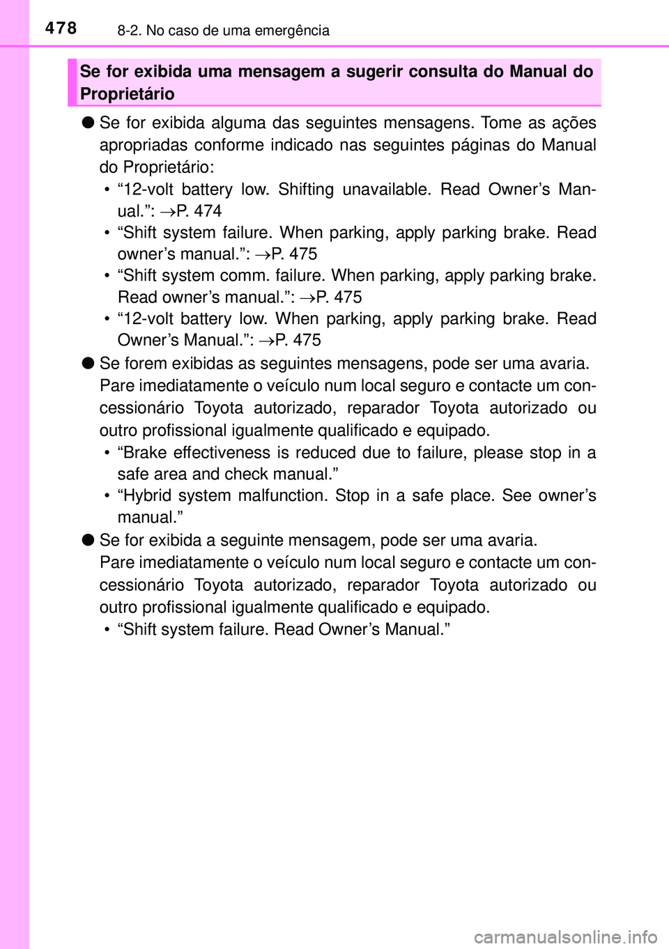 TOYOTA AURIS HYBRID 2015  Manual de utilização (in Portuguese) 4788-2. No caso de uma emergência
lSe for exibida alguma das seguintes mensagens. Tome as ações
apropriadas conforme indicado nas seguintes páginas do Manual
do Proprietário:
• “12-volt batte