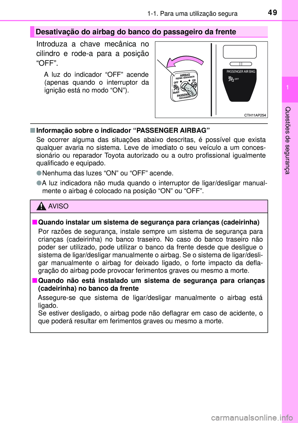 TOYOTA AURIS HYBRID 2015  Manual de utilização (in Portuguese) 491-1. Para uma utilização segura
1
Questões de segurança
Introduza a chave mecânica no
cilindro e rode-a para a posição
“OFF”.
A luz do indicador “OFF” acende
(apenas quando o interrup