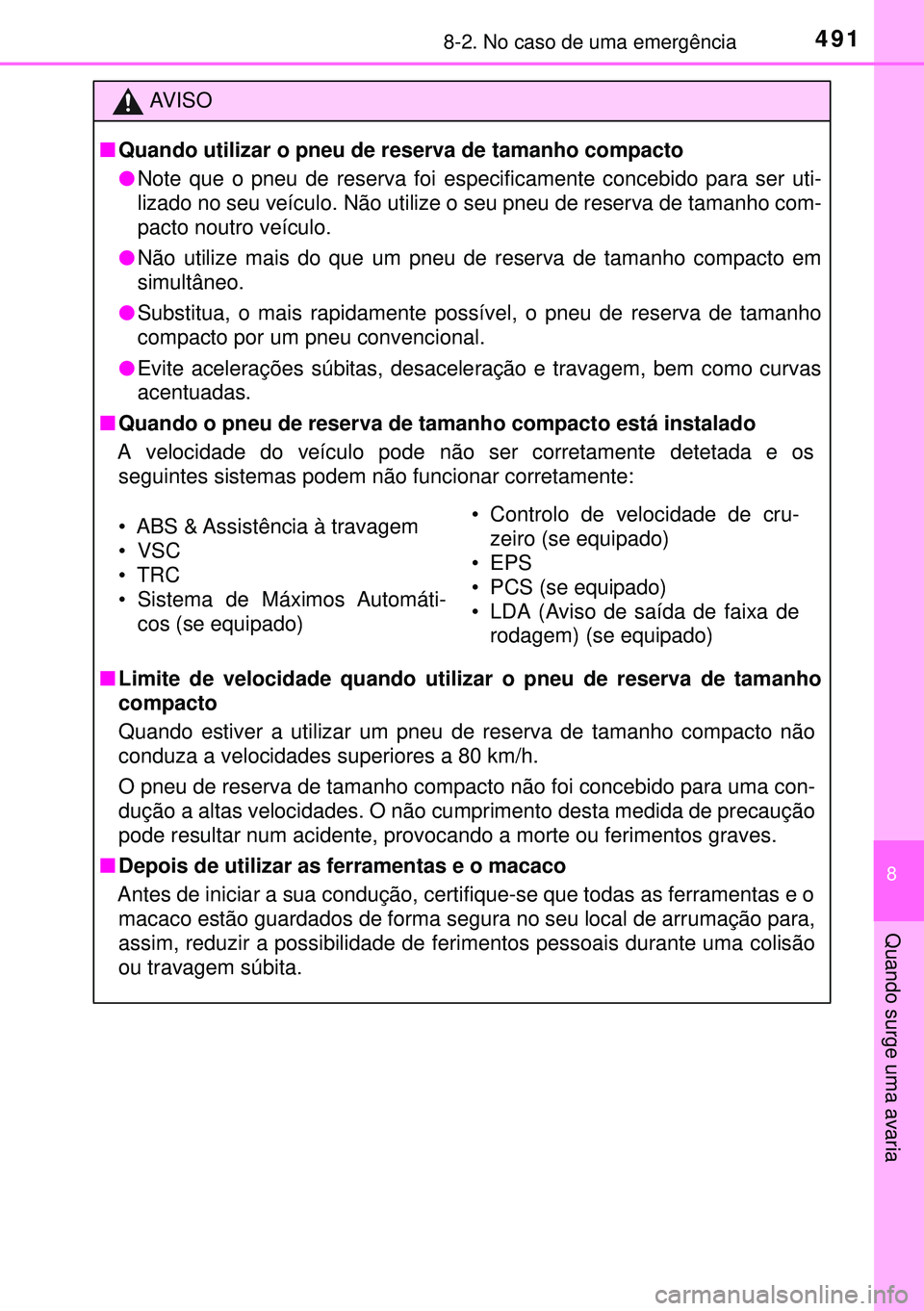 TOYOTA AURIS HYBRID 2015  Manual de utilização (in Portuguese) 4918-2. No caso de uma emergência
8
Quando surge uma avaria
AVISO
nQuando utilizar o pneu de reserva de tamanho compacto
lNote que o pneu de reserva foi especificamente concebido para ser uti-
lizado