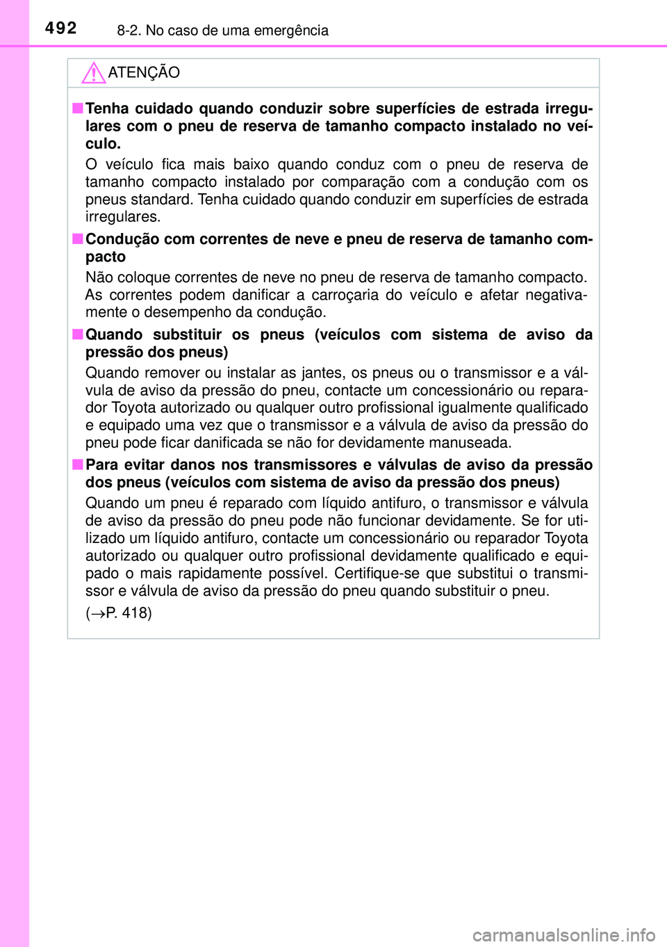 TOYOTA AURIS HYBRID 2015  Manual de utilização (in Portuguese) 4928-2. No caso de uma emergência
ATENÇÃO
nTenha cuidado quando conduzir sobre superfícies de estrada irregu-
lares com o pneu de reserva de tamanho compacto instalado no veí-
culo.
O veículo fi