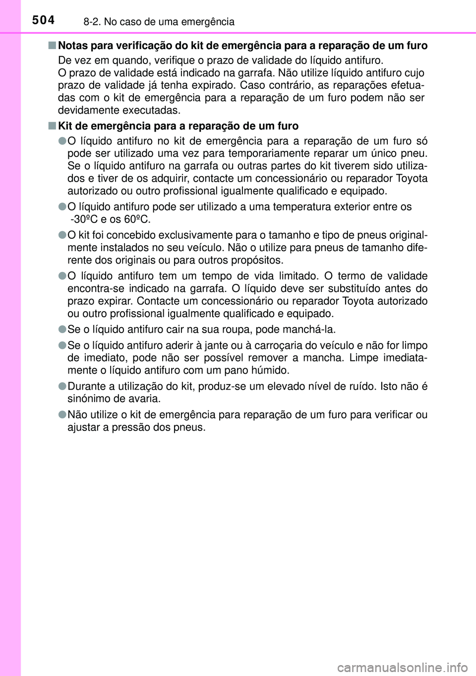 TOYOTA AURIS HYBRID 2015  Manual de utilização (in Portuguese) 5048-2. No caso de uma emergência
nNotas para verificação do kit de emergência para a reparação de um furo
De vez em quando, verifique o prazo de validade do líquido antifuro.
O prazo de valida