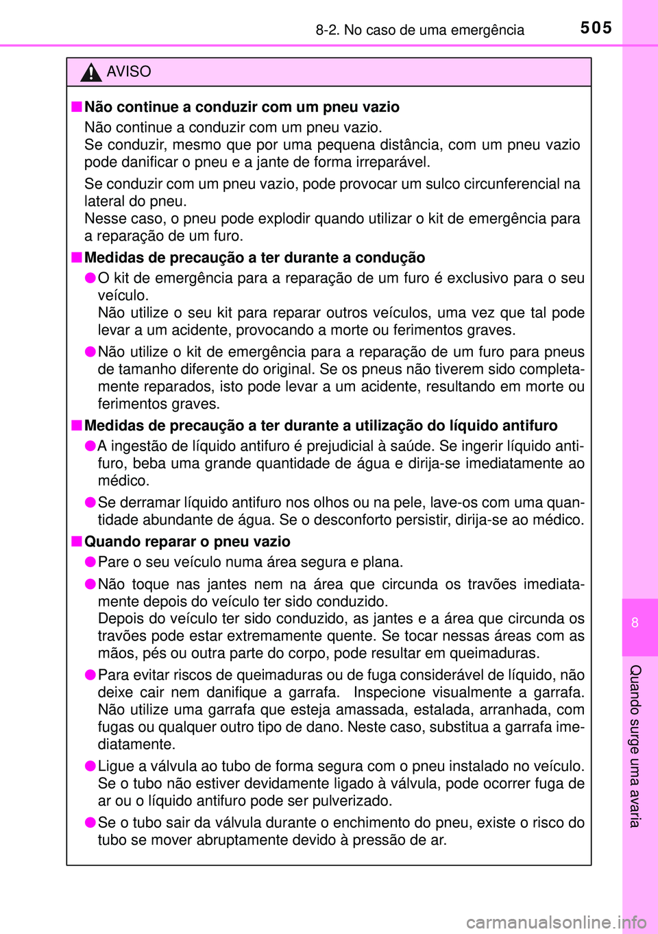 TOYOTA AURIS HYBRID 2015  Manual de utilização (in Portuguese) 5058-2. No caso de uma emergência
8
Quando surge uma avaria
AVISO
nNão continue a conduzir com um pneu vazio
Não continue a conduzir com um pneu vazio.
Se conduzir, mesmo que por uma pequena distâ