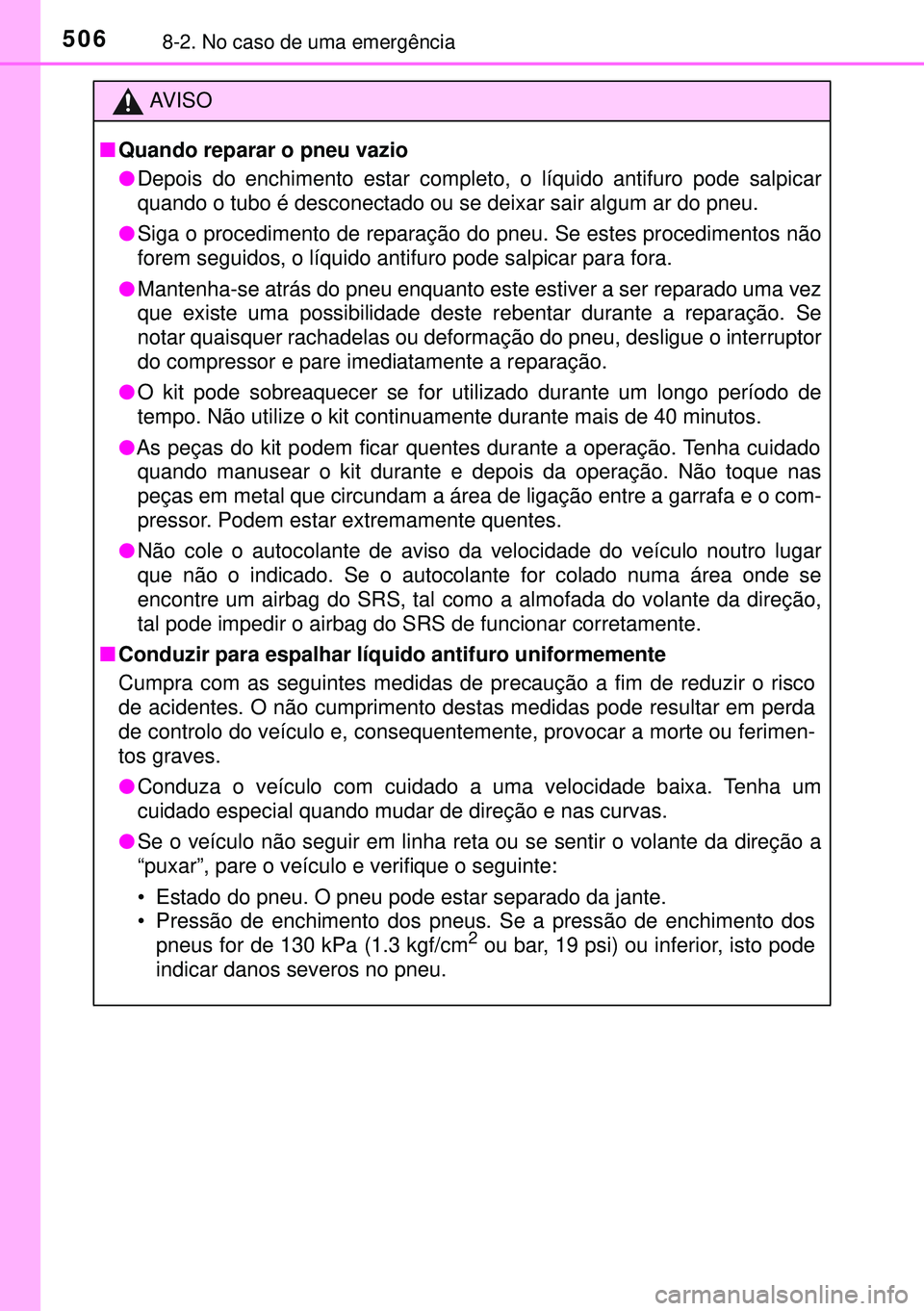 TOYOTA AURIS HYBRID 2015  Manual de utilização (in Portuguese) 5068-2. No caso de uma emergência
AVISO
nQuando reparar o pneu vazio
lDepois do enchimento estar completo, o líquido antifuro pode salpicar
quando o tubo é desconectado ou se deixar sair algum ar d
