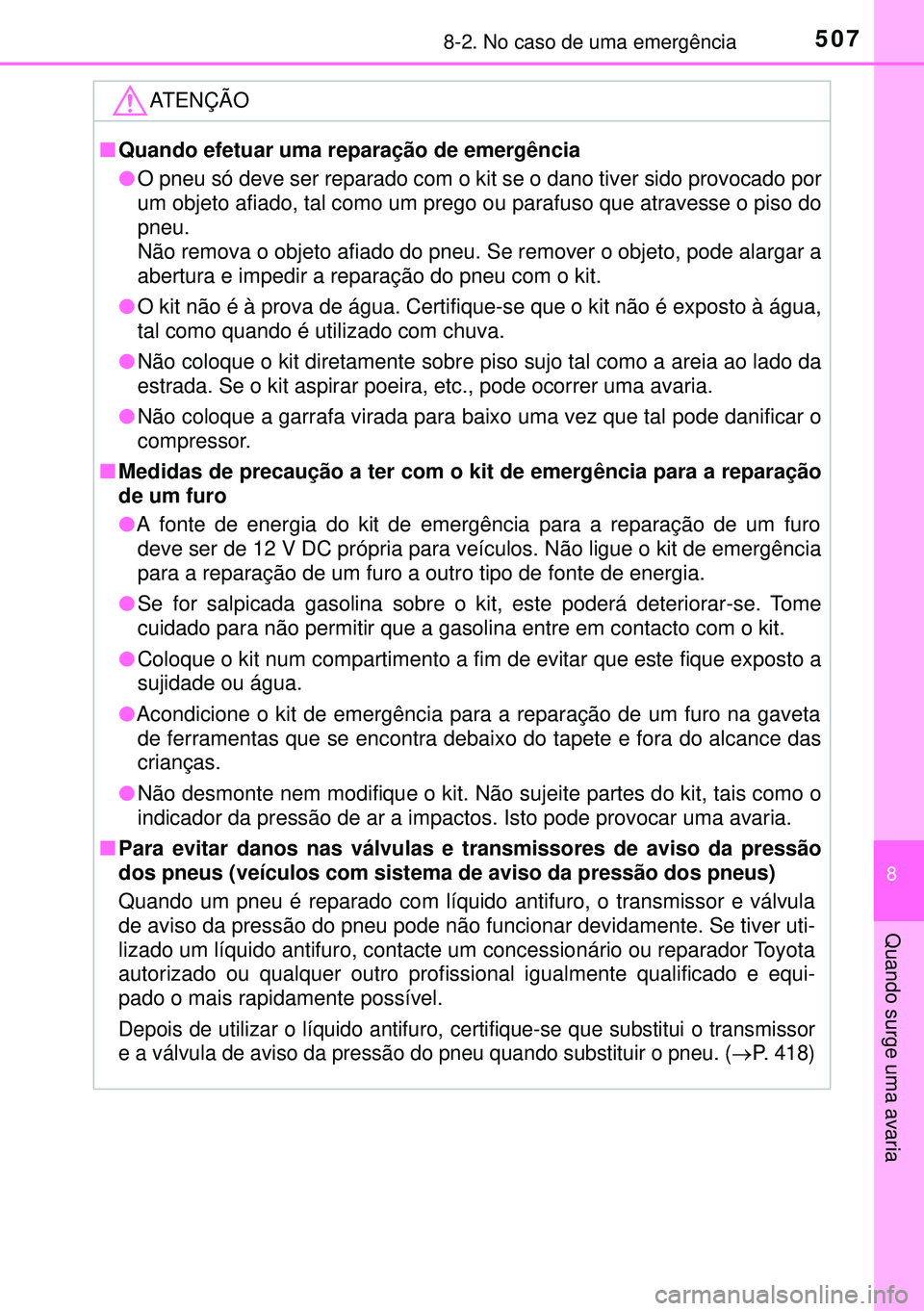TOYOTA AURIS HYBRID 2015  Manual de utilização (in Portuguese) 5078-2. No caso de uma emergência
8
Quando surge uma avaria
ATENÇÃO
nQuando efetuar uma reparação de emergência
lO pneu só deve ser reparado com o kit se o dano tiver sido provocado por
um obje