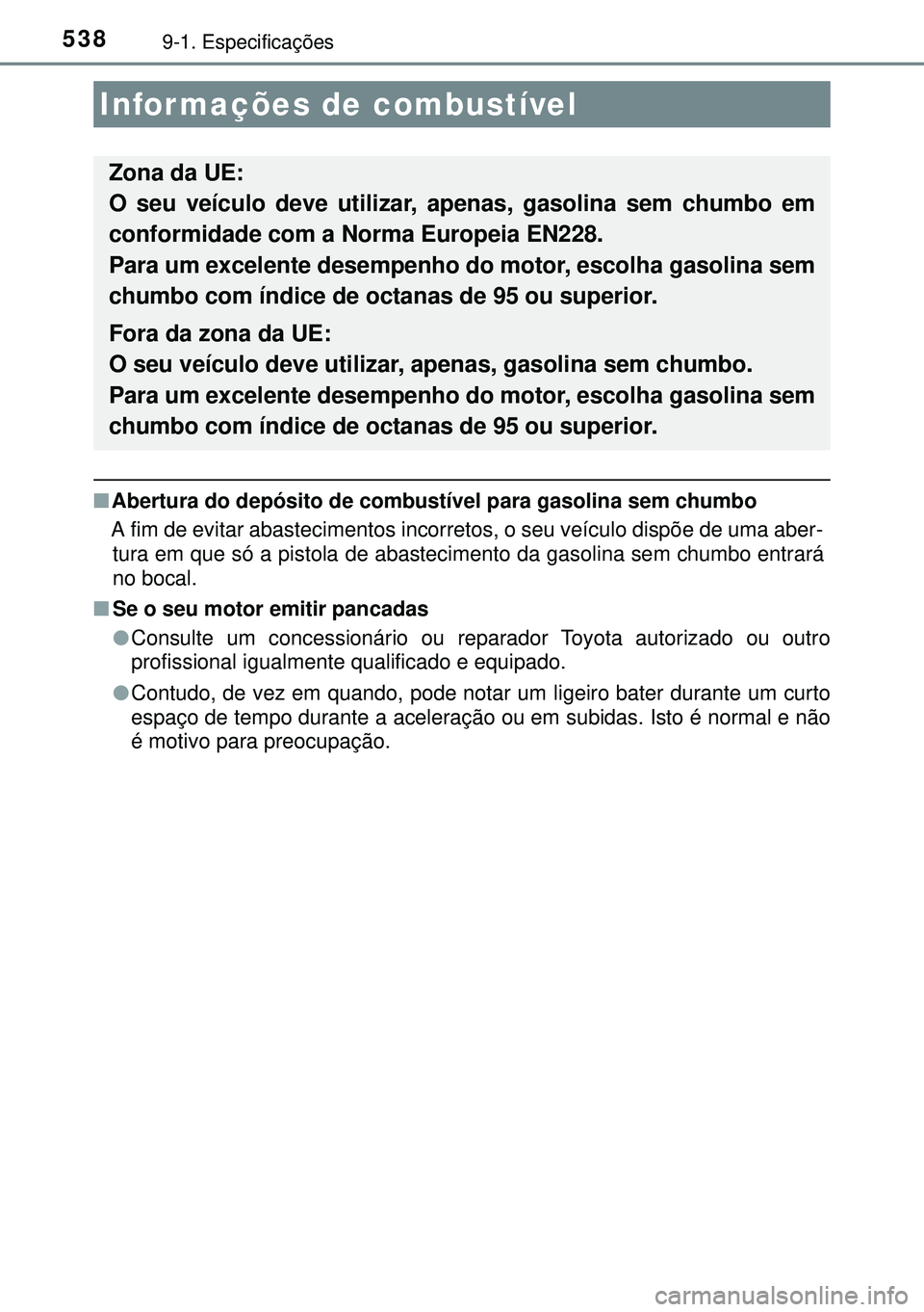 TOYOTA AURIS HYBRID 2015 Manual de utilização (in Portuguese) 5389-1. Especificações
nAbertura do depósito de combustível para gasolina sem chumbo
A fim de evitar abastecimentos incorretos, o seu veículo dispõe de uma aber-
tura em que só a pistola de aba TOYOTA AURIS HYBRID 2015 Manual de utilização (in Portuguese) 5389-1. Especificações
nAbertura do depósito de combustível para gasolina sem chumbo
A fim de evitar abastecimentos incorretos, o seu veículo dispõe de uma aber-
tura em que só a pistola de aba