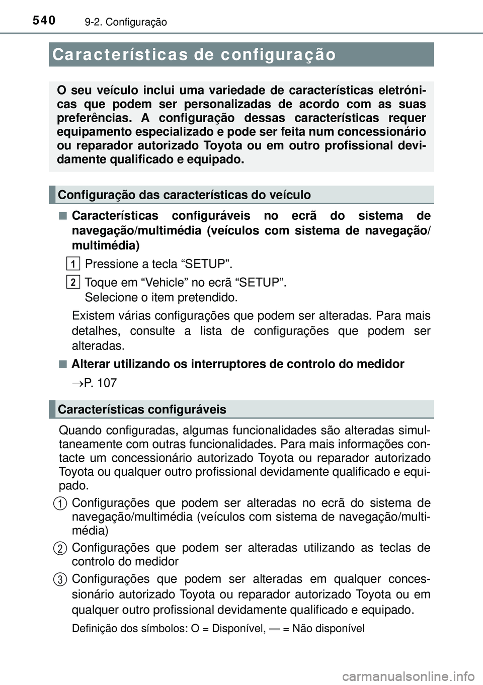 TOYOTA AURIS HYBRID 2015  Manual de utilização (in Portuguese) 5409-2. Configuração
nCaracterísticas configuráveis no ecrã do sistema de
navegação/multimédia (veículos com sistema de navegação/
multimédia)
Pressione a tecla “SETUP”.
Toque em “Ve