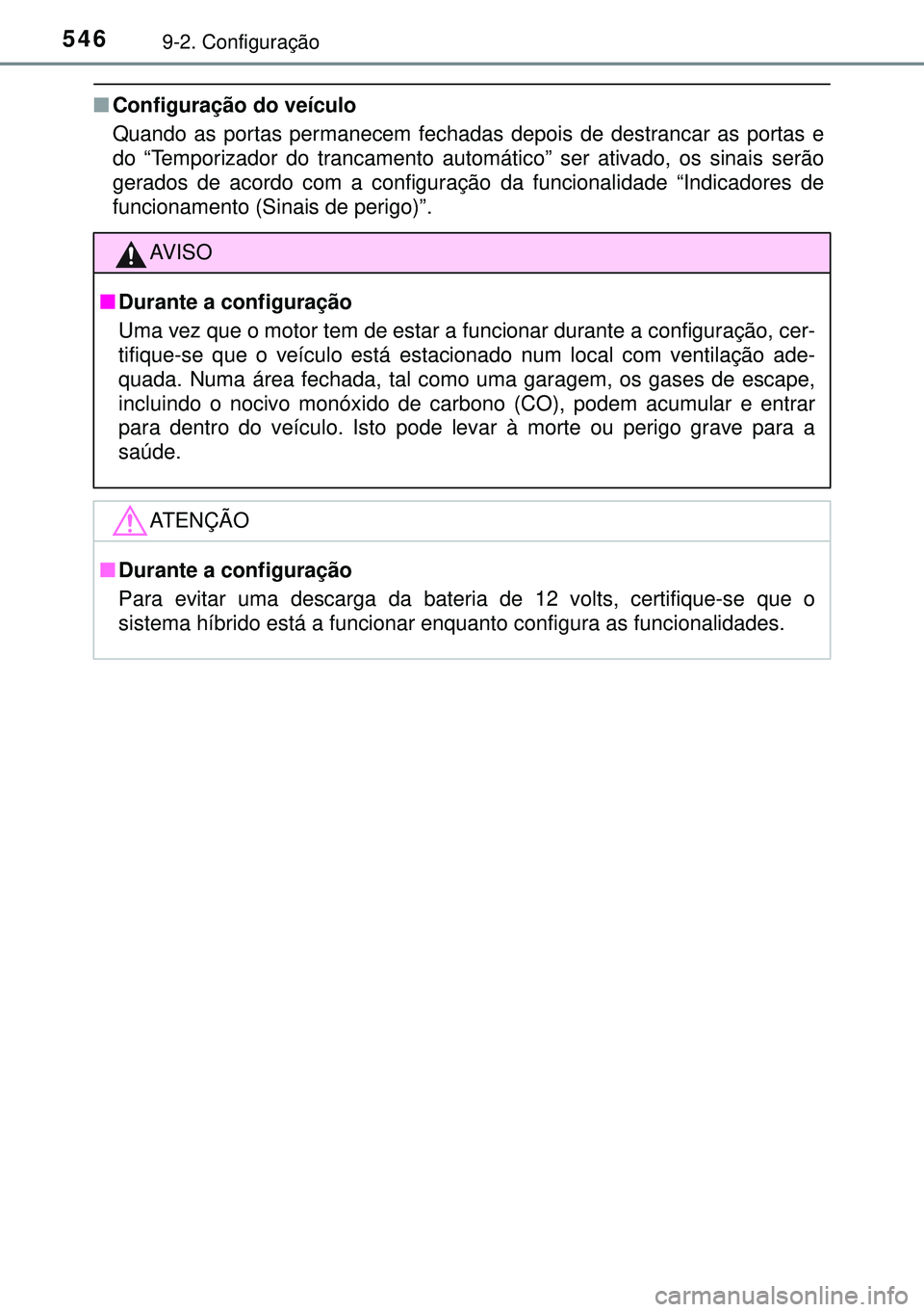 TOYOTA AURIS HYBRID 2015  Manual de utilização (in Portuguese) 5469-2. Configuração
nConfiguração do veículo
Quando as portas permanecem fechadas depois de destrancar as portas e
do “Temporizador do trancamento automático” ser ativado, os sinais serão

