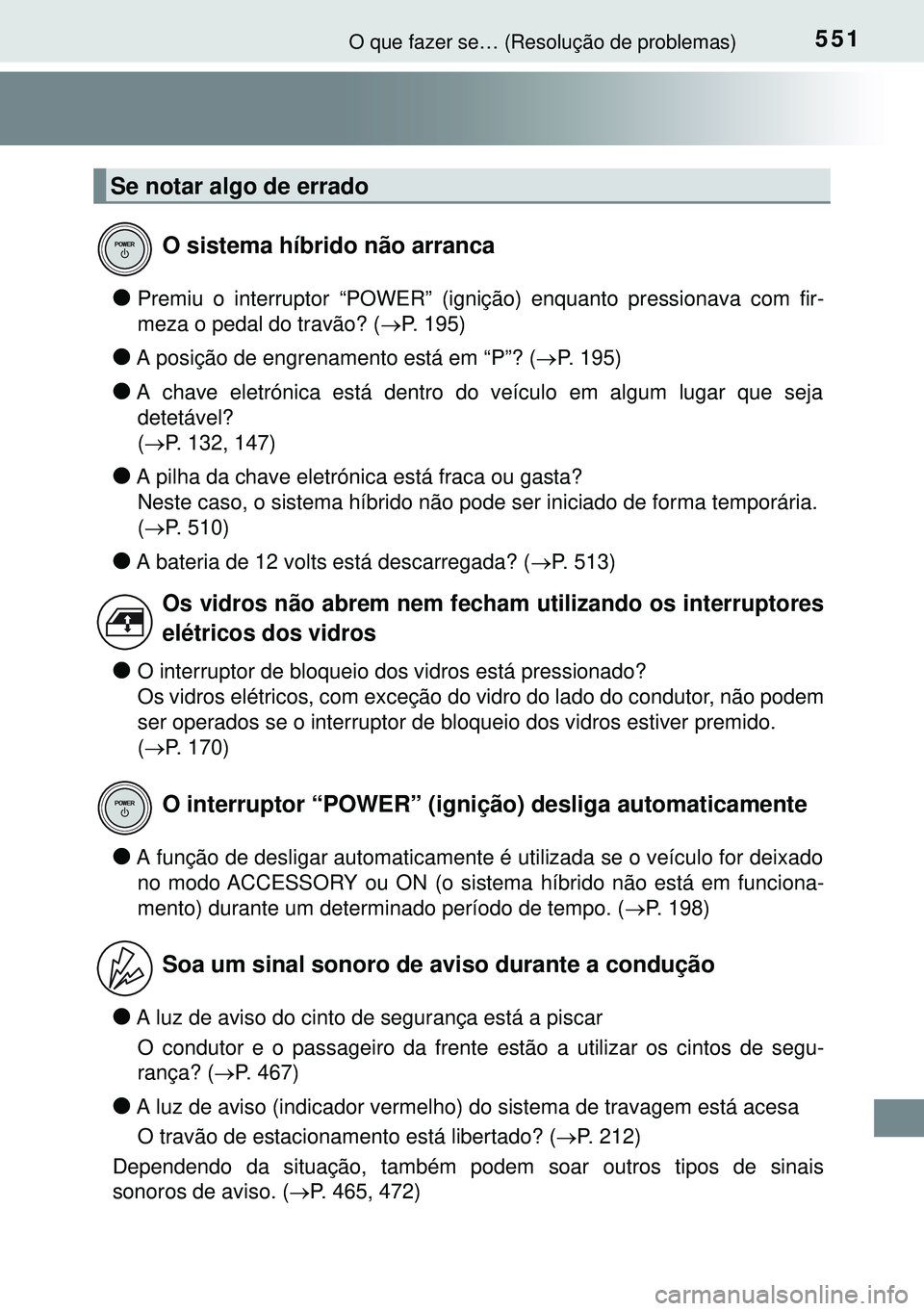 TOYOTA AURIS HYBRID 2015  Manual de utilização (in Portuguese) 551O que fazer se… (Resolução de problemas)
lPremiu o interruptor “POWER” (ignição) enquanto pressionava com fir-
meza o pedal do travão? (P. 195)
lA posição de engrenamento está em 