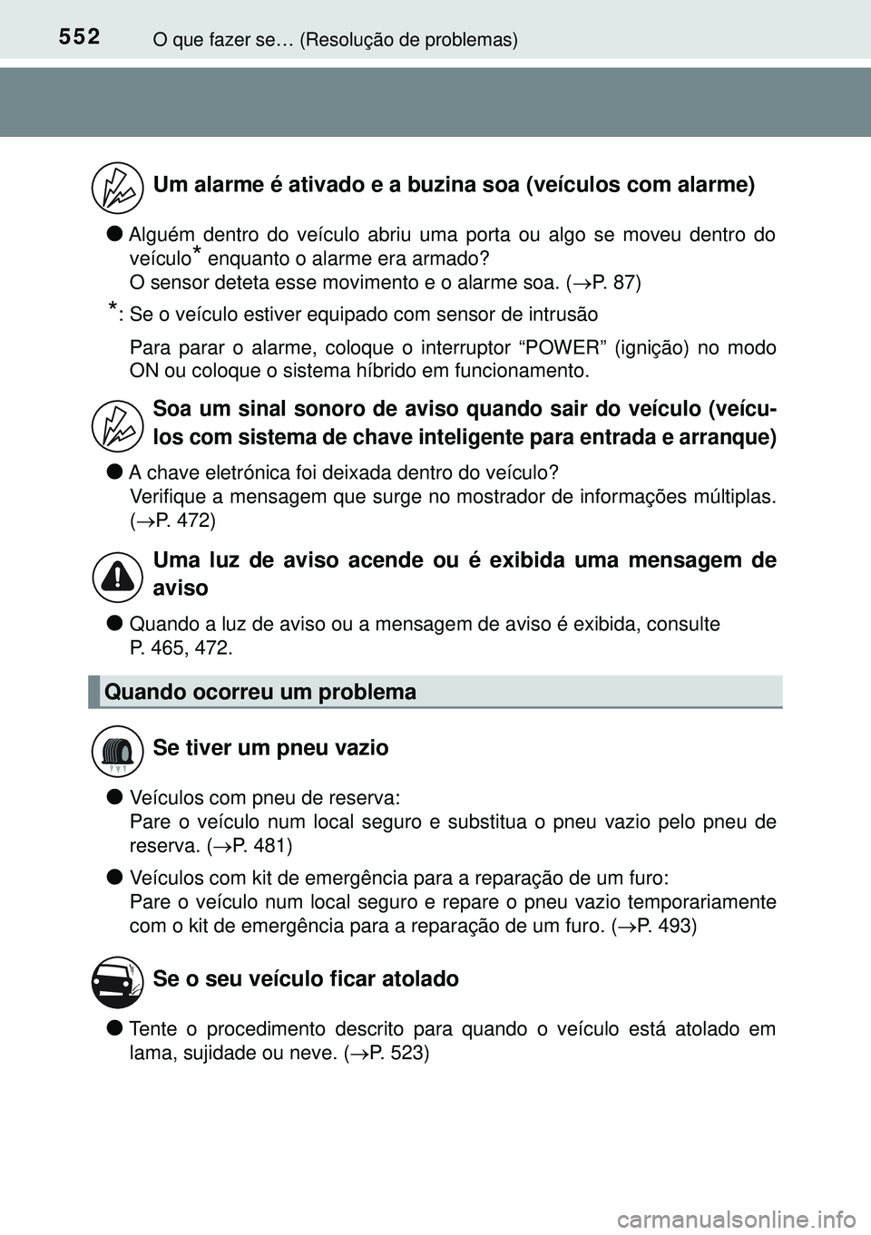 TOYOTA AURIS HYBRID 2015  Manual de utilização (in Portuguese) 552O que fazer se… (Resolução de problemas)
lAlguém dentro do veículo abriu uma porta ou algo se moveu dentro do
veículo
* enquanto o alarme era armado? 
O sensor deteta esse movimento e o alar