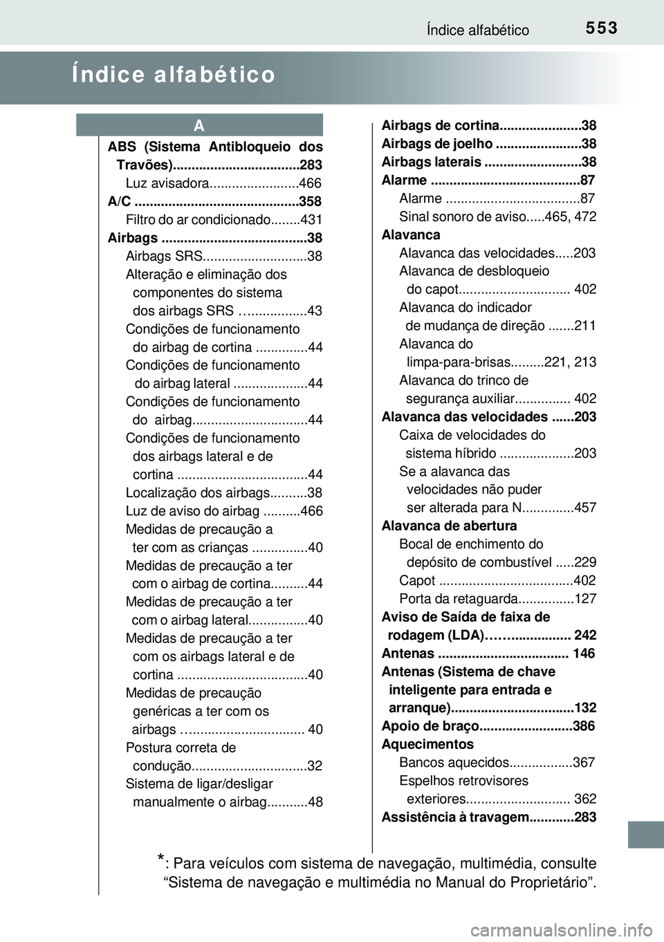 TOYOTA AURIS HYBRID 2015  Manual de utilização (in Portuguese) 553Índice alfabético
Índice alfabético
ABS (Sistema Antibloqueio dos
Travões)..................................283
Luz avisadora........................466
A/C ...................................