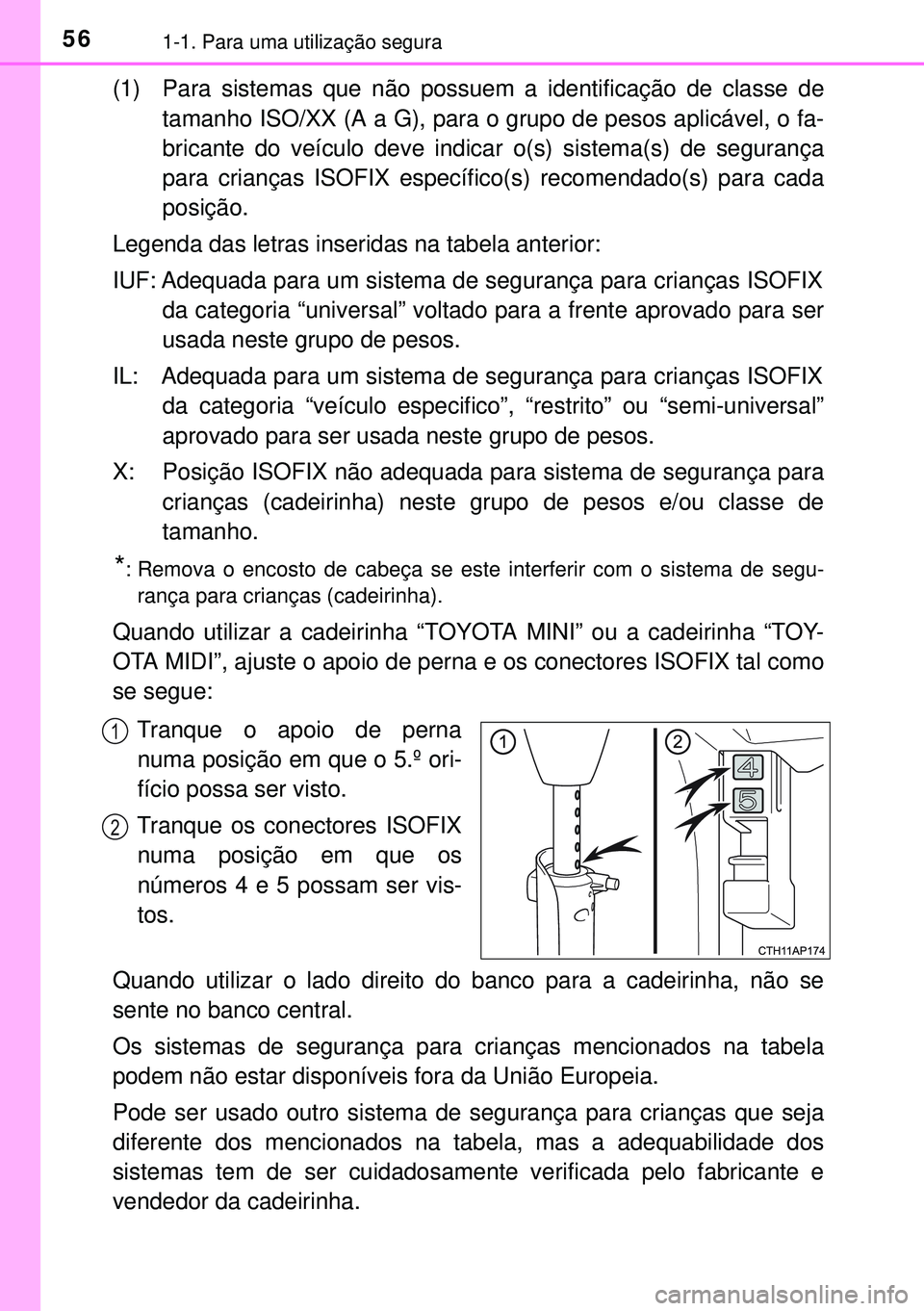 TOYOTA AURIS HYBRID 2015  Manual de utilização (in Portuguese) 561-1. Para uma utilização segura
(1) Para sistemas que não possuem a identificação de classe de
tamanho ISO/XX (A a G), para o grupo de pesos aplicável, o fa-
bricante do veículo deve indicar 