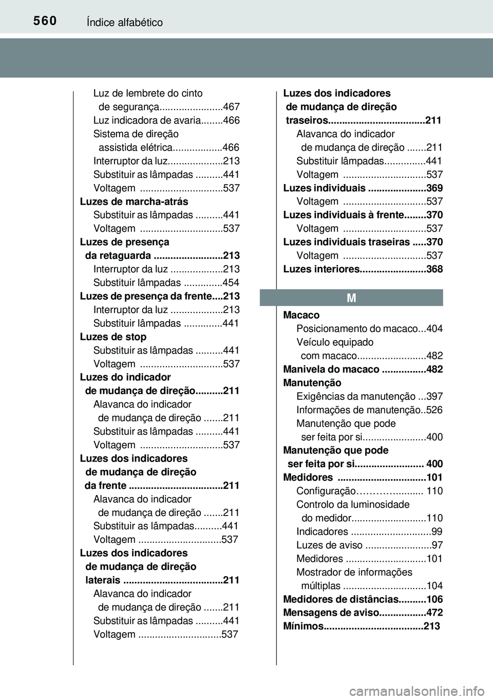 TOYOTA AURIS HYBRID 2015 Manual de utilização (in Portuguese) 560Índice alfabético
Luz de lembrete do cinto
de segurança.......................467
Luz indicadora de avaria........466
Sistema de direção
assistida elétrica..................466
Interrupto TOYOTA AURIS HYBRID 2015 Manual de utilização (in Portuguese) 560Índice alfabético
Luz de lembrete do cinto
de segurança.......................467
Luz indicadora de avaria........466
Sistema de direção
assistida elétrica..................466
Interrupto