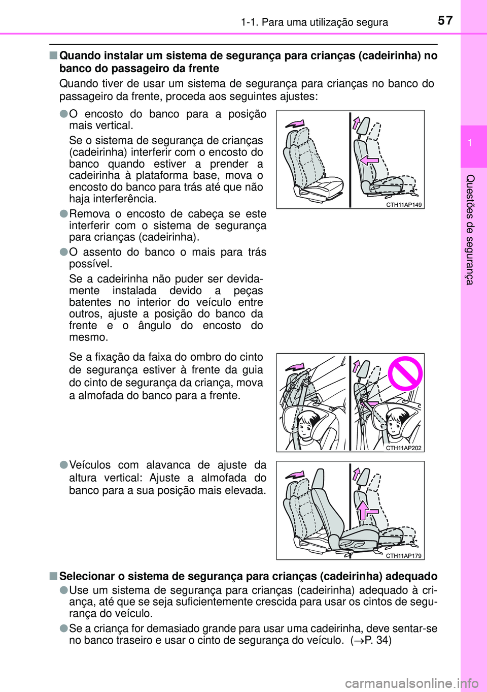 TOYOTA AURIS HYBRID 2015  Manual de utilização (in Portuguese) 571-1. Para uma utilização segura
1
Questões de segurança
nQuando instalar um sistema de segurança para crianças (cadeirinha) no
banco do passageiro da frente
Quando tiver de usar um sistema de 