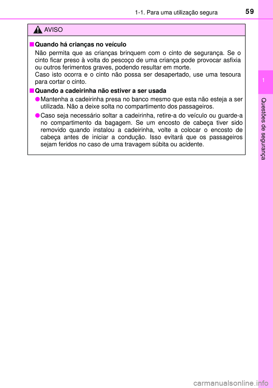 TOYOTA AURIS HYBRID 2015  Manual de utilização (in Portuguese) 591-1. Para uma utilização segura
1
Questões de segurança
AVISO
nQuando há crianças no veículo
Não permita que as crianças brinquem com o cinto de segurança. Se o
cinto ficar preso à volta 
