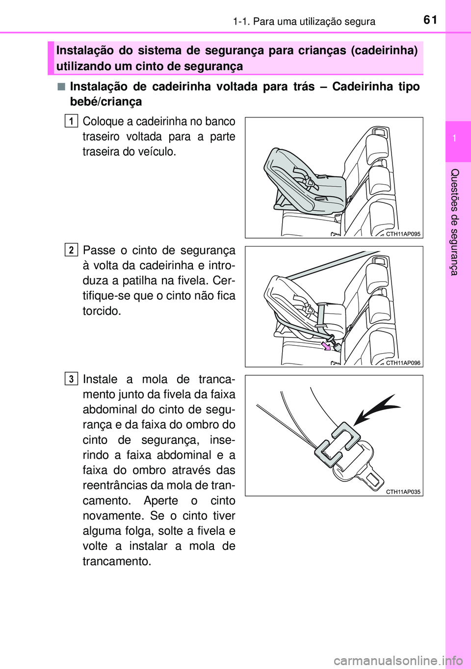 TOYOTA AURIS HYBRID 2015  Manual de utilização (in Portuguese) 611-1. Para uma utilização segura
1
Questões de segurança
nInstalação de cadeirinha voltada para trás – Cadeirinha tipo
bebé/criança
Coloque a cadeirinha no banco
traseiro voltada para a pa