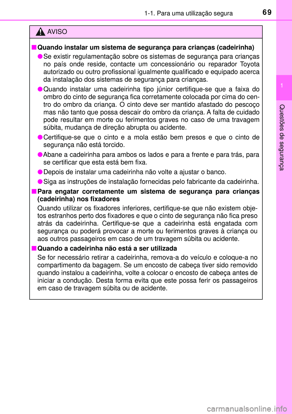 TOYOTA AURIS HYBRID 2015  Manual de utilização (in Portuguese) 691-1. Para uma utilização segura
1
Questões de segurança
AVISO
nQuando instalar um sistema de segurança para crianças (cadeirinha)
lSe existir regulamentação sobre os sistemas de segurança p