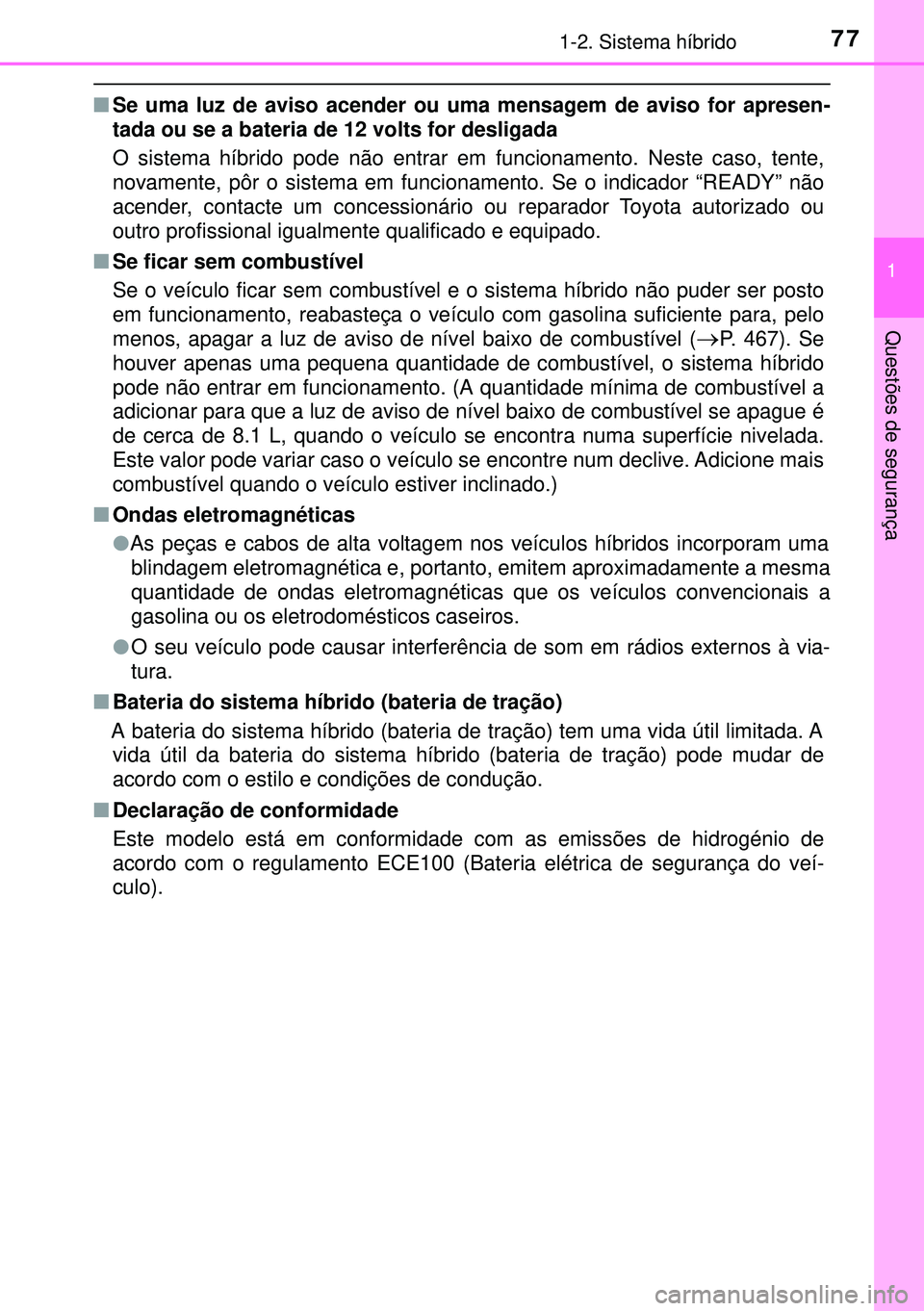 TOYOTA AURIS HYBRID 2015 Manual de utilização (in Portuguese) 771-2. Sistema híbrido
1
Questões de segurança
nSe uma luz de aviso acender ou uma mensagem de aviso for apresen-
tada ou se a bateria de 12 volts for desligada
O sistema híbrido pode não entrar TOYOTA AURIS HYBRID 2015 Manual de utilização (in Portuguese) 771-2. Sistema híbrido
1
Questões de segurança
nSe uma luz de aviso acender ou uma mensagem de aviso for apresen-
tada ou se a bateria de 12 volts for desligada
O sistema híbrido pode não entrar
