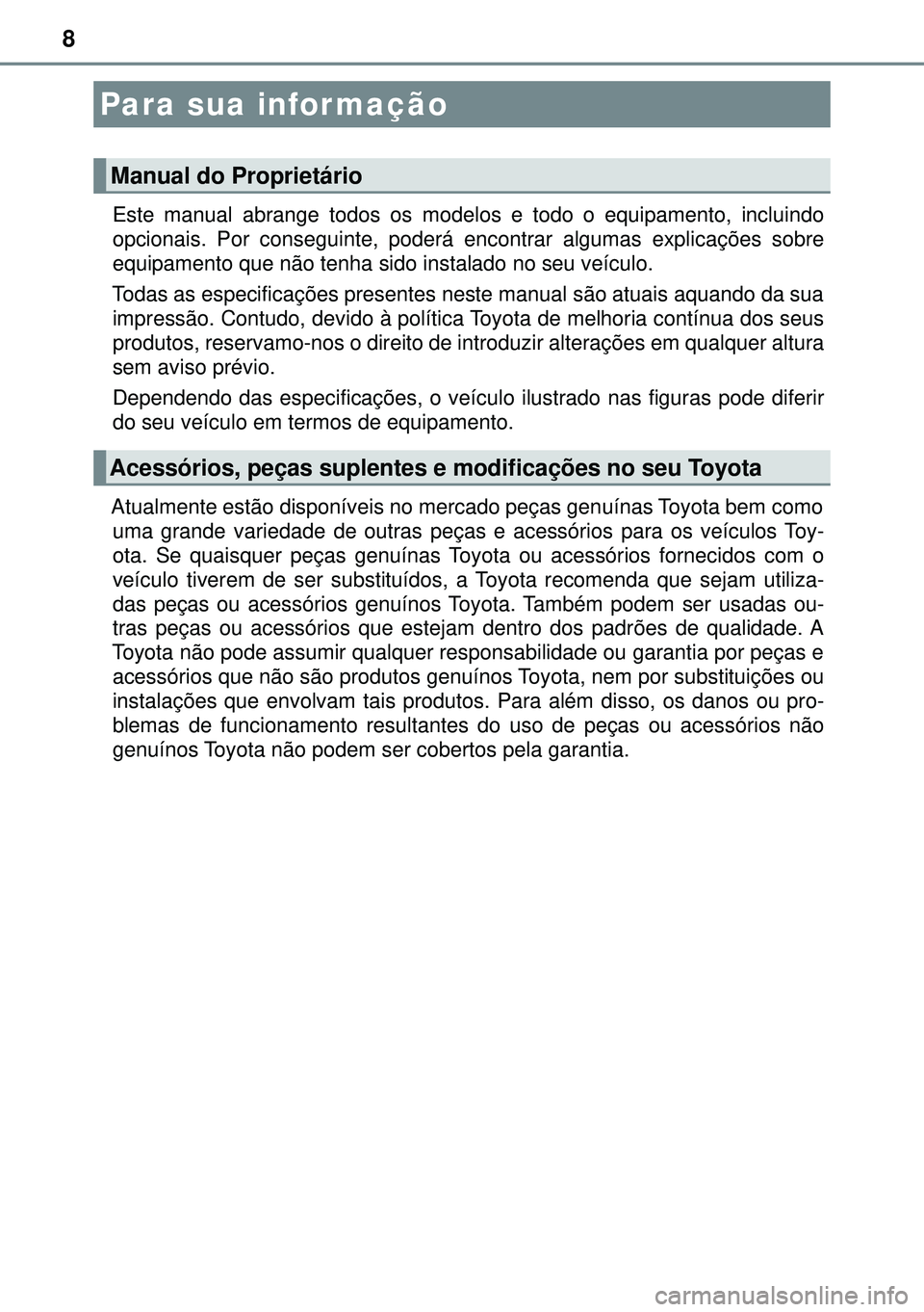 TOYOTA AURIS HYBRID 2015 Manual de utilização (in Portuguese) 8
Este manual abrange todos os modelos e todo o equipamento, incluindo
opcionais. Por conseguinte, poderá encontrar algumas explicações sobre
equipamento que não tenha sido instalado no seu veícu TOYOTA AURIS HYBRID 2015 Manual de utilização (in Portuguese) 8
Este manual abrange todos os modelos e todo o equipamento, incluindo
opcionais. Por conseguinte, poderá encontrar algumas explicações sobre
equipamento que não tenha sido instalado no seu veícu