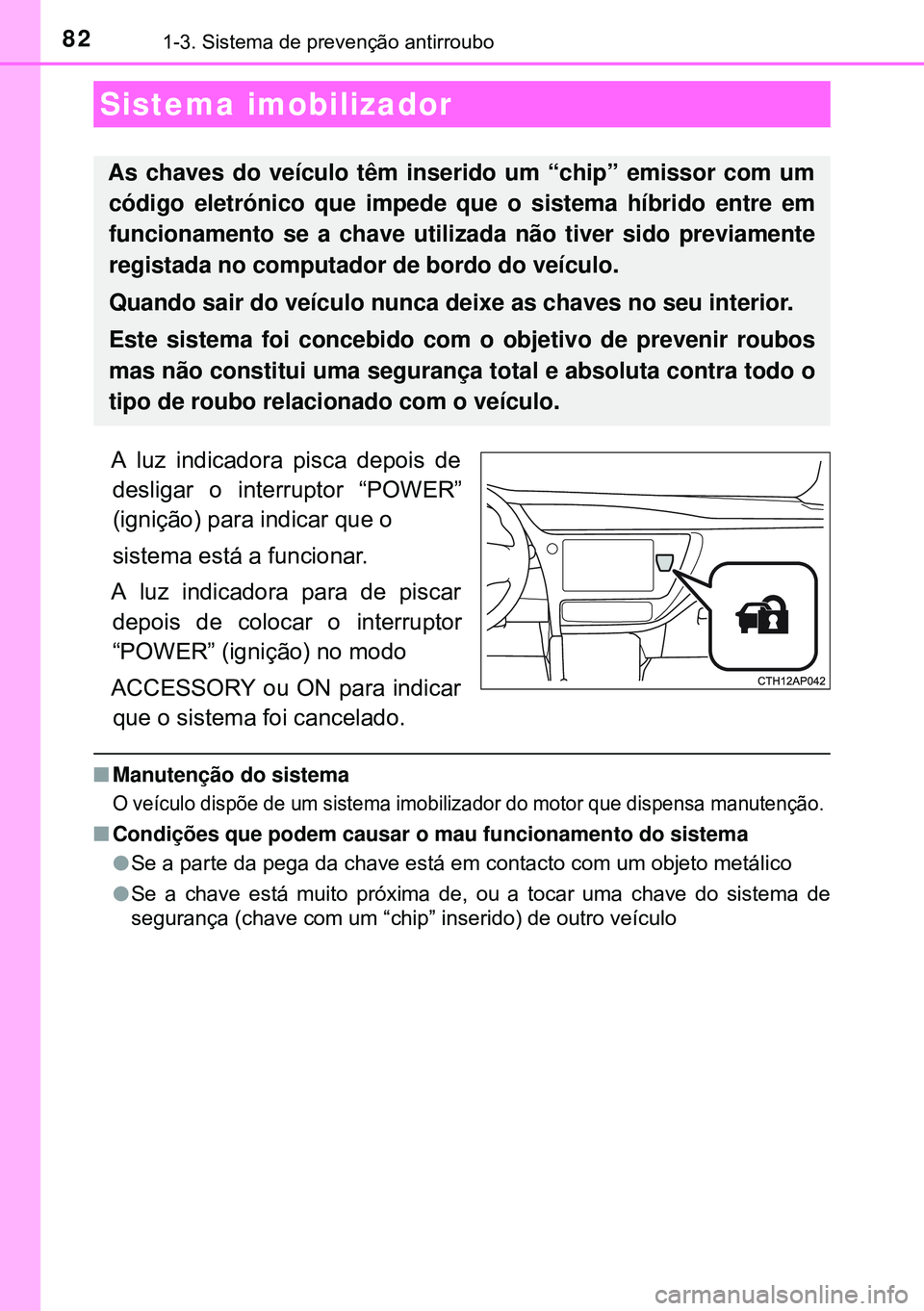 TOYOTA AURIS HYBRID 2015 Manual de utilização (in Portuguese) 821-3. Sistema de prevenção antirroubo
A luz indicadora pisca depois de
desligar o interruptor “POWER”
(ignição) para indicar que o
sistema está a funcionar.
A luz indicadora para de piscar
d TOYOTA AURIS HYBRID 2015 Manual de utilização (in Portuguese) 821-3. Sistema de prevenção antirroubo
A luz indicadora pisca depois de
desligar o interruptor “POWER”
(ignição) para indicar que o
sistema está a funcionar.
A luz indicadora para de piscar
d