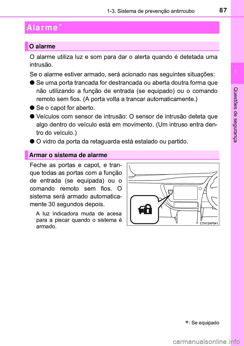 TOYOTA AURIS HYBRID 2015 Manual de utilização (in Portuguese) 871-3. Sistema de prevenção antirroubo
1
Questões de segurança
O alarme utiliza luz e som para dar o alerta quando é detetada uma
intrusão.
Se o alarme estiver armado, será acionado nas seguint TOYOTA AURIS HYBRID 2015 Manual de utilização (in Portuguese) 871-3. Sistema de prevenção antirroubo
1
Questões de segurança
O alarme utiliza luz e som para dar o alerta quando é detetada uma
intrusão.
Se o alarme estiver armado, será acionado nas seguint