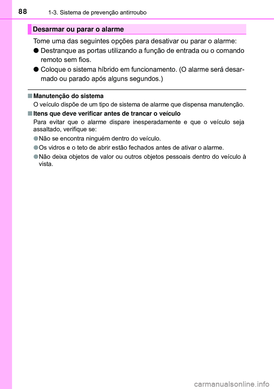 TOYOTA AURIS HYBRID 2015 Manual de utilização (in Portuguese) 881-3. Sistema de prevenção antirroubo
Tome uma das seguintes opções para desativar ou parar o alarme:
lDestranque as portas utilizando a função de entrada ou o comando
remoto sem fios.
l
Coloqu TOYOTA AURIS HYBRID 2015 Manual de utilização (in Portuguese) 881-3. Sistema de prevenção antirroubo
Tome uma das seguintes opções para desativar ou parar o alarme:
lDestranque as portas utilizando a função de entrada ou o comando
remoto sem fios.
l
Coloqu