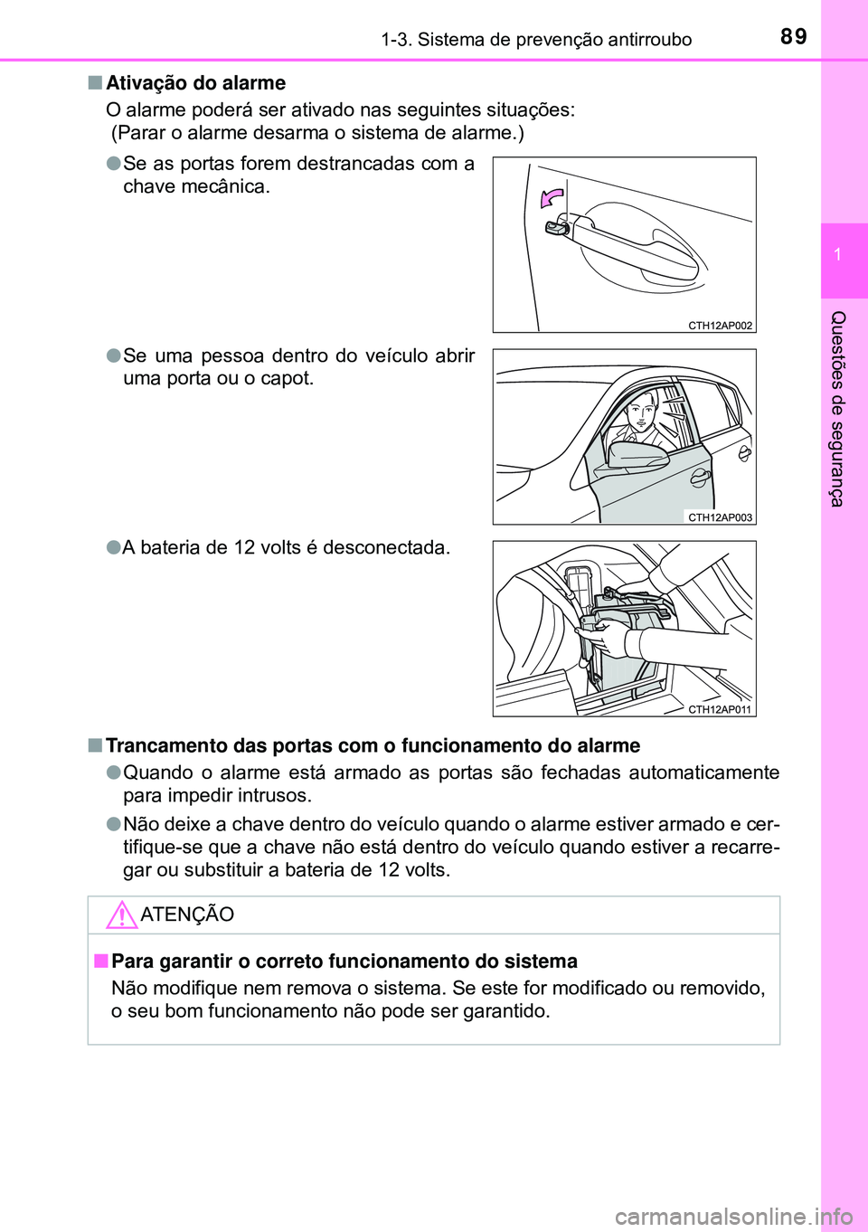 TOYOTA AURIS HYBRID 2015 Manual de utilização (in Portuguese) 891-3. Sistema de prevenção antirroubo
1
Questões de segurança
nAtivação do alarme
O alarme poderá ser ativado nas seguintes situações:
(Parar o alarme desarma o sistema de alarme.)
nTrancam TOYOTA AURIS HYBRID 2015 Manual de utilização (in Portuguese) 891-3. Sistema de prevenção antirroubo
1
Questões de segurança
nAtivação do alarme
O alarme poderá ser ativado nas seguintes situações:
(Parar o alarme desarma o sistema de alarme.)
nTrancam