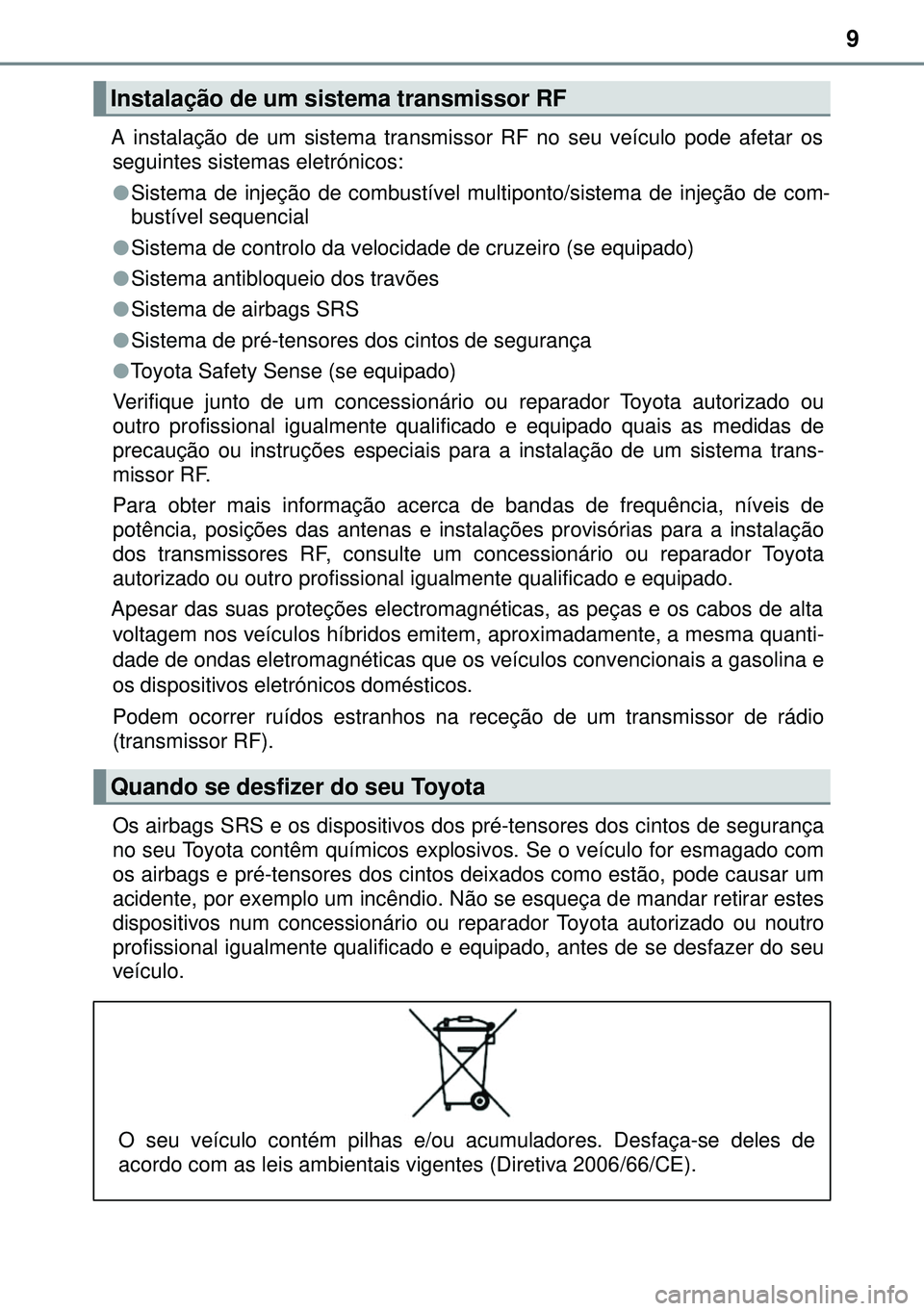 TOYOTA AURIS HYBRID 2015  Manual de utilização (in Portuguese) 9
A instalação de um sistema transmissor RF no seu veículo pode afetar os
seguintes sistemas eletrónicos:
lSistema de injeção de combustível multiponto/sistema de injeção de com-
bustível se