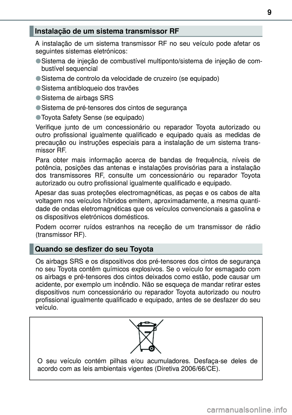 TOYOTA AURIS HYBRID 2015 Manual de utilização (in Portuguese) 9
A instalação de um sistema transmissor RF no seu veículo pode afetar os
seguintes sistemas eletrónicos:
lSistema de injeção de combustível multiponto/sistema de injeção de com-
bustível se TOYOTA AURIS HYBRID 2015 Manual de utilização (in Portuguese) 9
A instalação de um sistema transmissor RF no seu veículo pode afetar os
seguintes sistemas eletrónicos:
lSistema de injeção de combustível multiponto/sistema de injeção de com-
bustível se