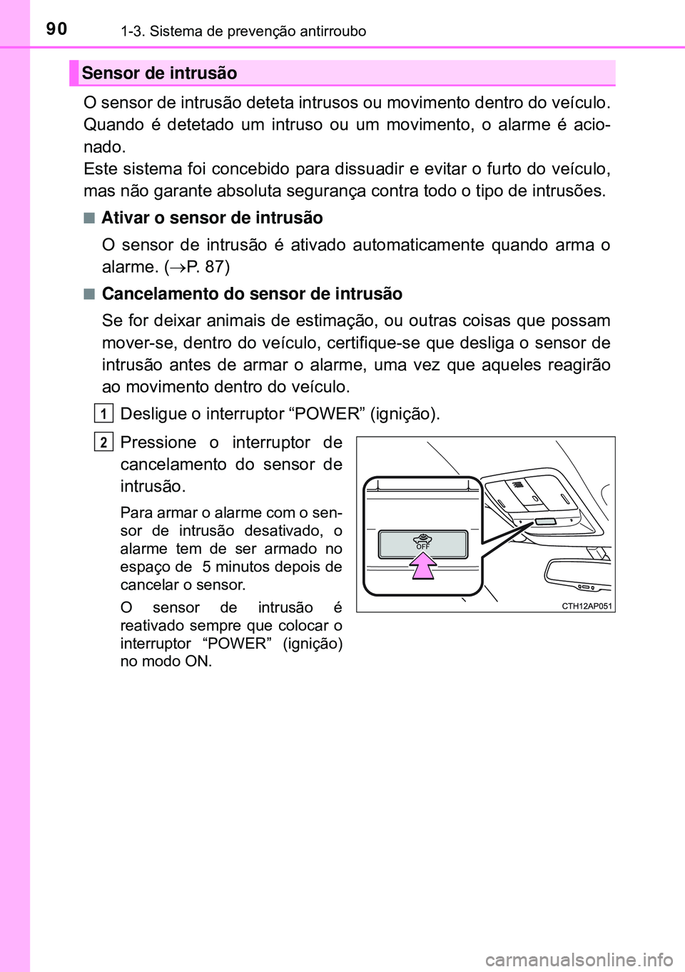 TOYOTA AURIS HYBRID 2015 Manual de utilização (in Portuguese) 901-3. Sistema de prevenção antirroubo
O sensor de intrusão deteta intrusos ou movimento dentro do veículo.
Quando é detetado um intruso ou um movimento, o alarme é acio-
nado.
Este sistema foi TOYOTA AURIS HYBRID 2015 Manual de utilização (in Portuguese) 901-3. Sistema de prevenção antirroubo
O sensor de intrusão deteta intrusos ou movimento dentro do veículo.
Quando é detetado um intruso ou um movimento, o alarme é acio-
nado.
Este sistema foi