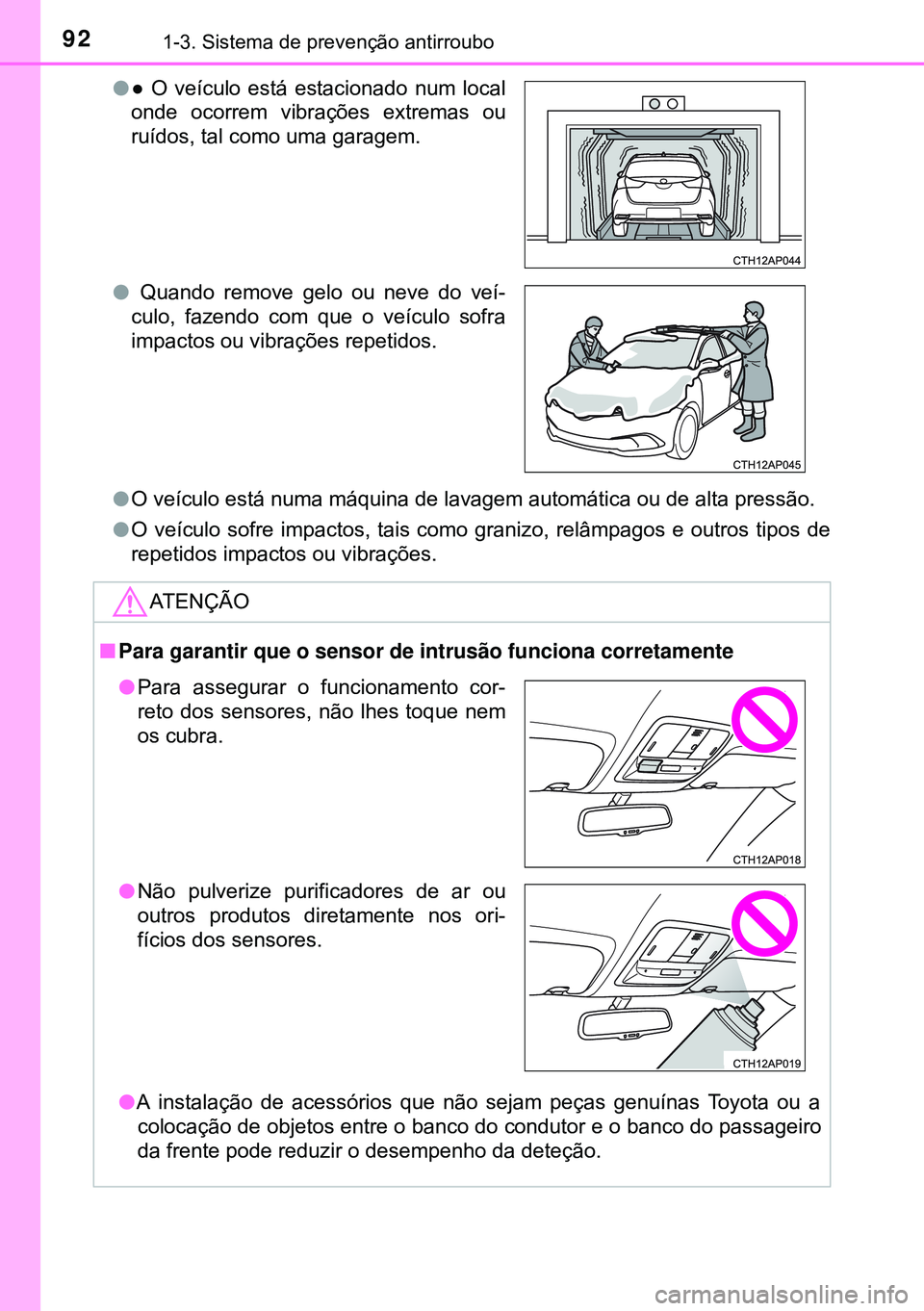 TOYOTA AURIS HYBRID 2015 Manual de utilização (in Portuguese) 921-3. Sistema de prevenção antirroubo
lO veículo está numa máquina de lavagem automática ou de alta pressão.
lO veículo sofre impactos, tais como granizo, relâmpagos e outros tipos de
repeti TOYOTA AURIS HYBRID 2015 Manual de utilização (in Portuguese) 921-3. Sistema de prevenção antirroubo
lO veículo está numa máquina de lavagem automática ou de alta pressão.
lO veículo sofre impactos, tais como granizo, relâmpagos e outros tipos de
repeti