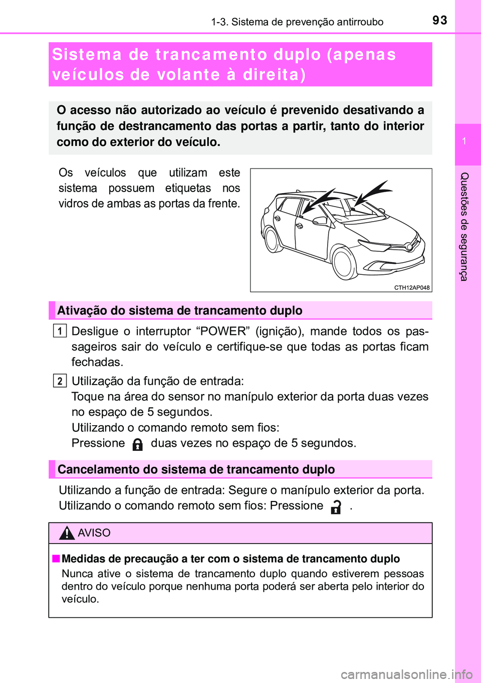 TOYOTA AURIS HYBRID 2015 Manual de utilização (in Portuguese) 931-3. Sistema de prevenção antirroubo
1
Questões de segurançaOs veículos que utilizam este
sistema possuem etiquetas nos
vidros de ambas as portas da frente.
Desligue o interruptor “POWER” ( TOYOTA AURIS HYBRID 2015 Manual de utilização (in Portuguese) 931-3. Sistema de prevenção antirroubo
1
Questões de segurançaOs veículos que utilizam este
sistema possuem etiquetas nos
vidros de ambas as portas da frente.
Desligue o interruptor “POWER” (