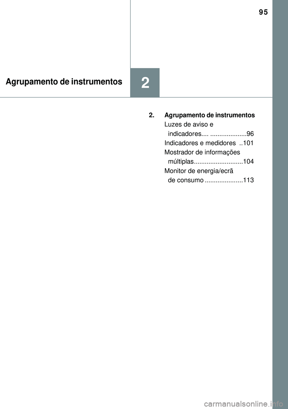 TOYOTA AURIS HYBRID 2015 Manual de utilização (in Portuguese) 95
2Agrupamento de instrumentos
2. Agrupamento de instrumentos
Luzes de aviso e
indicadores.... ....................96
Indicadores e medidores ..101
Mostrador de informações
múltiplas......... TOYOTA AURIS HYBRID 2015 Manual de utilização (in Portuguese) 95
2Agrupamento de instrumentos
2. Agrupamento de instrumentos
Luzes de aviso e
indicadores.... ....................96
Indicadores e medidores ..101
Mostrador de informações
múltiplas.........