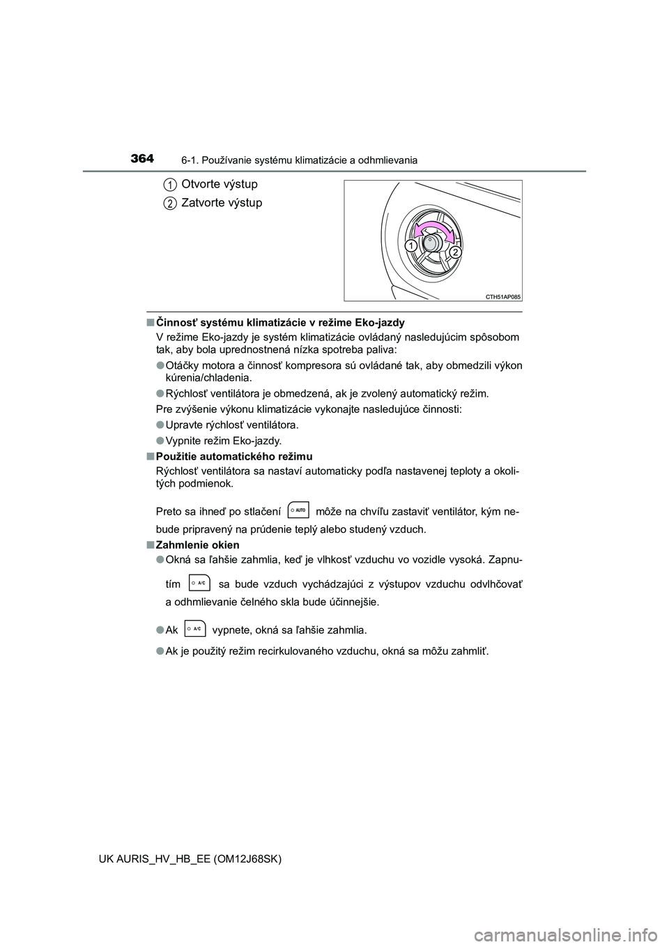 TOYOTA AURIS HYBRID 2015 Návod na použitie (in Slovakian) 3646-1. Používanie systému klimatizácie a odhmlievania
UK AURIS_HV_HB_EE (OM12J68SK)
Otvorte výstup
Zatvorte výstup
■Činnosť systému klimatizácie v režime Eko-jazdy
V režime Eko-jazdy je TOYOTA AURIS HYBRID 2015 Návod na použitie (in Slovakian) 3646-1. Používanie systému klimatizácie a odhmlievania
UK AURIS_HV_HB_EE (OM12J68SK)
Otvorte výstup
Zatvorte výstup
■Činnosť systému klimatizácie v režime Eko-jazdy
V režime Eko-jazdy je