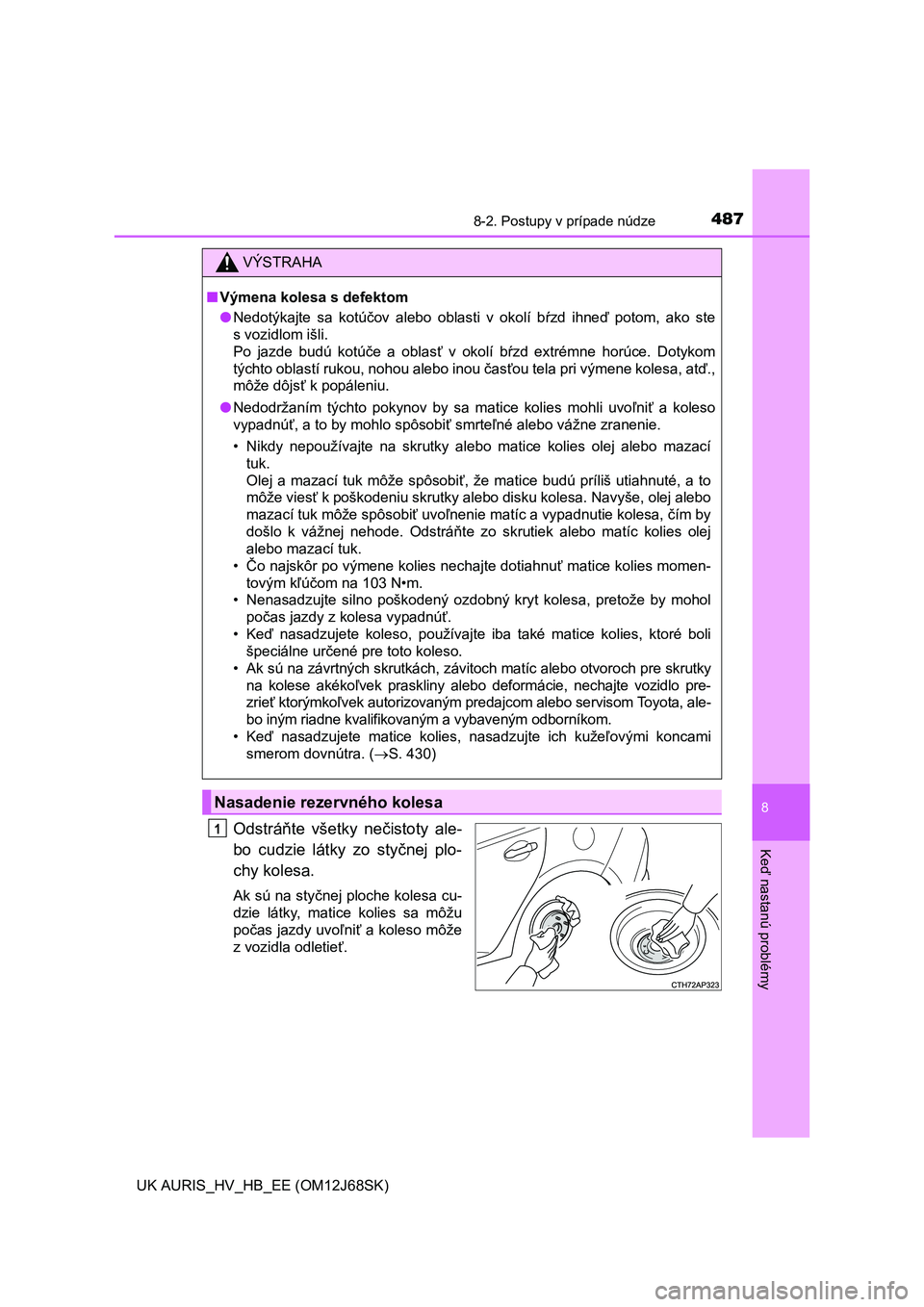 TOYOTA AURIS HYBRID 2015  Návod na použitie (in Slovakian) 4878-2. Postupy v prípade núdze
UK AURIS_HV_HB_EE (OM12J68SK)
8
Keď nastanú problémyOdstráňte všetky nečistoty ale-
bo cudzie látky zo styčnej plo-
chy kolesa.
Ak sú na styčnej ploche kol