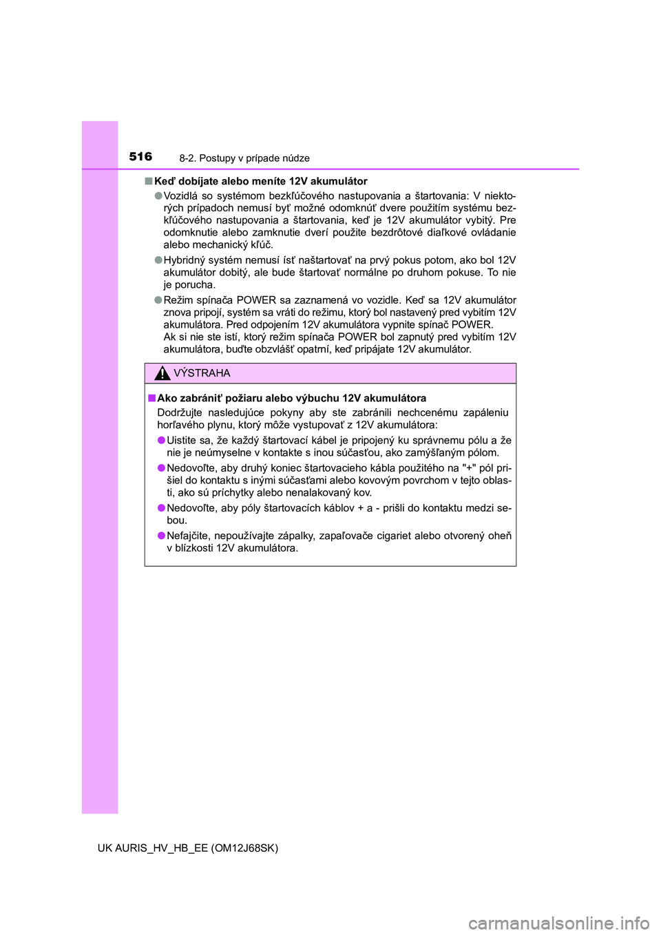 TOYOTA AURIS HYBRID 2015  Návod na použitie (in Slovakian) 5168-2. Postupy v prípade núdze
UK AURIS_HV_HB_EE (OM12J68SK)■Keď dobíjate alebo meníte 12V akumulátor
●Vozidlá so systémom bezkľúčového nastupovania a štartovania: V niekto-
rých pr