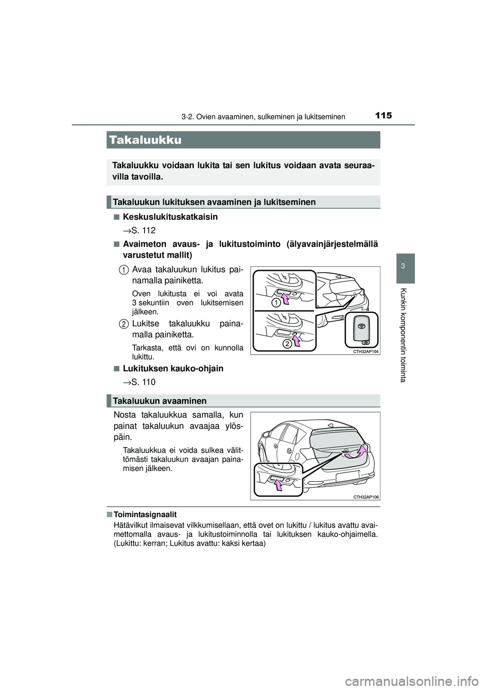 TOYOTA AURIS HYBRID 2015 Omistajan Käsikirja (in Finnish) 1153-2. Ovien avaaminen, sulkeminen ja lukitseminen
OM12J68FI
3
Kunkin komponentin toiminta
■Keskuslukituskatkaisin
→S. 112
■Avaimeton avaus- ja lukitustoiminto (älyavainjärjestelmällä
varus TOYOTA AURIS HYBRID 2015 Omistajan Käsikirja (in Finnish) 1153-2. Ovien avaaminen, sulkeminen ja lukitseminen
OM12J68FI
3
Kunkin komponentin toiminta
■Keskuslukituskatkaisin
→S. 112
■Avaimeton avaus- ja lukitustoiminto (älyavainjärjestelmällä
varus