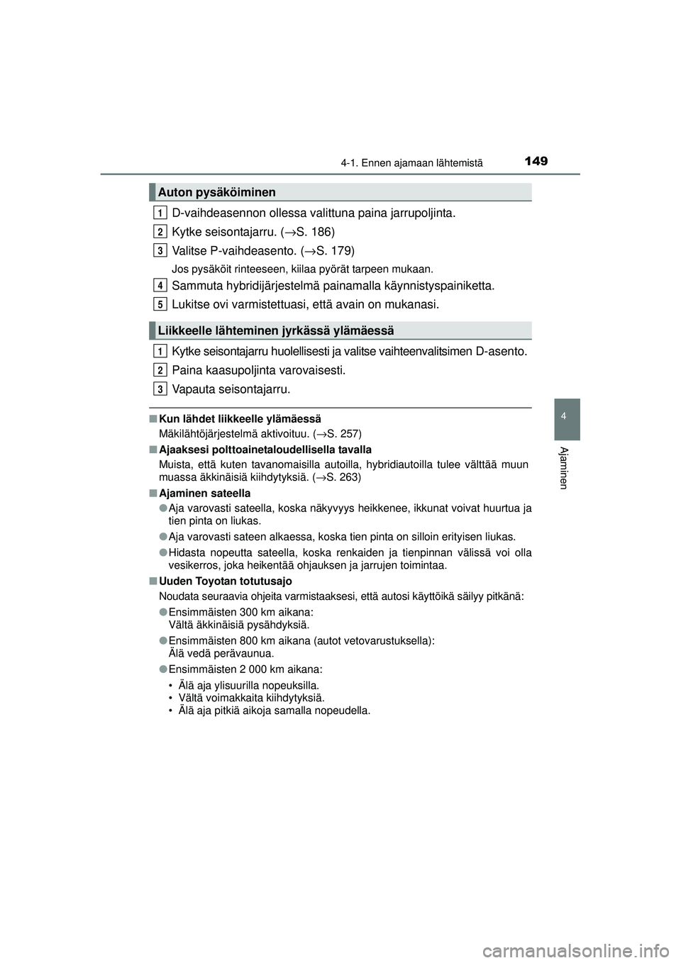 TOYOTA AURIS HYBRID 2015  Omistajan Käsikirja (in Finnish) 1494-1. Ennen ajamaan lähtemistä
OM12J68FI
4
Ajaminen
D-vaihdeasennon ollessa valittuna paina jarrupoljinta.
Kytke seisontajarru. ( →S. 186)
Valitse P-vaihdeasento. ( →S. 179)
Jos pysäköit rin