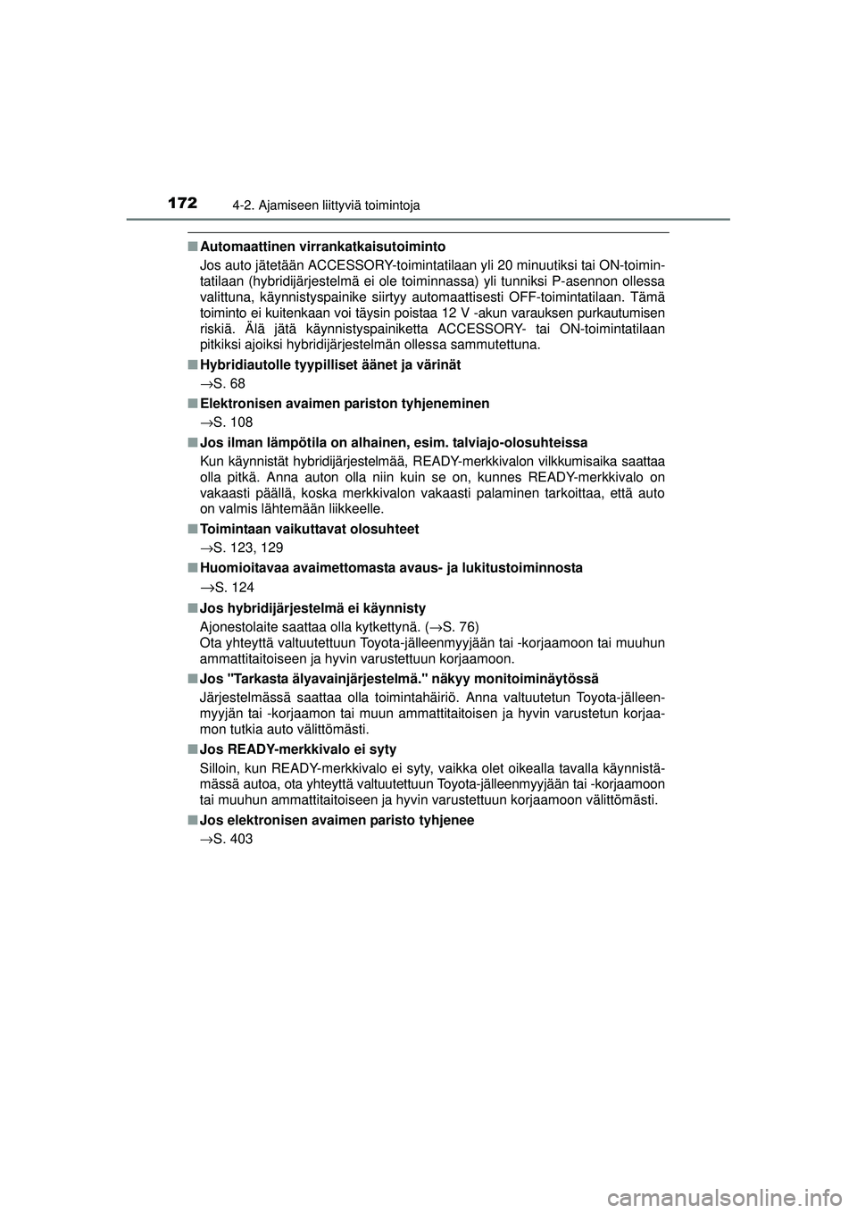 TOYOTA AURIS HYBRID 2015 Omistajan Käsikirja (in Finnish) 1724-2. Ajamiseen liittyviä toimintoja
OM12J68FI
■Automaattinen virrankatkaisutoiminto
Jos auto jätetään ACCESSORY-toimintatilaan yli 20 minuutiksi tai ON-toimin-
tatilaan (hybridijärjestelmä TOYOTA AURIS HYBRID 2015 Omistajan Käsikirja (in Finnish) 1724-2. Ajamiseen liittyviä toimintoja
OM12J68FI
■Automaattinen virrankatkaisutoiminto
Jos auto jätetään ACCESSORY-toimintatilaan yli 20 minuutiksi tai ON-toimin-
tatilaan (hybridijärjestelmä