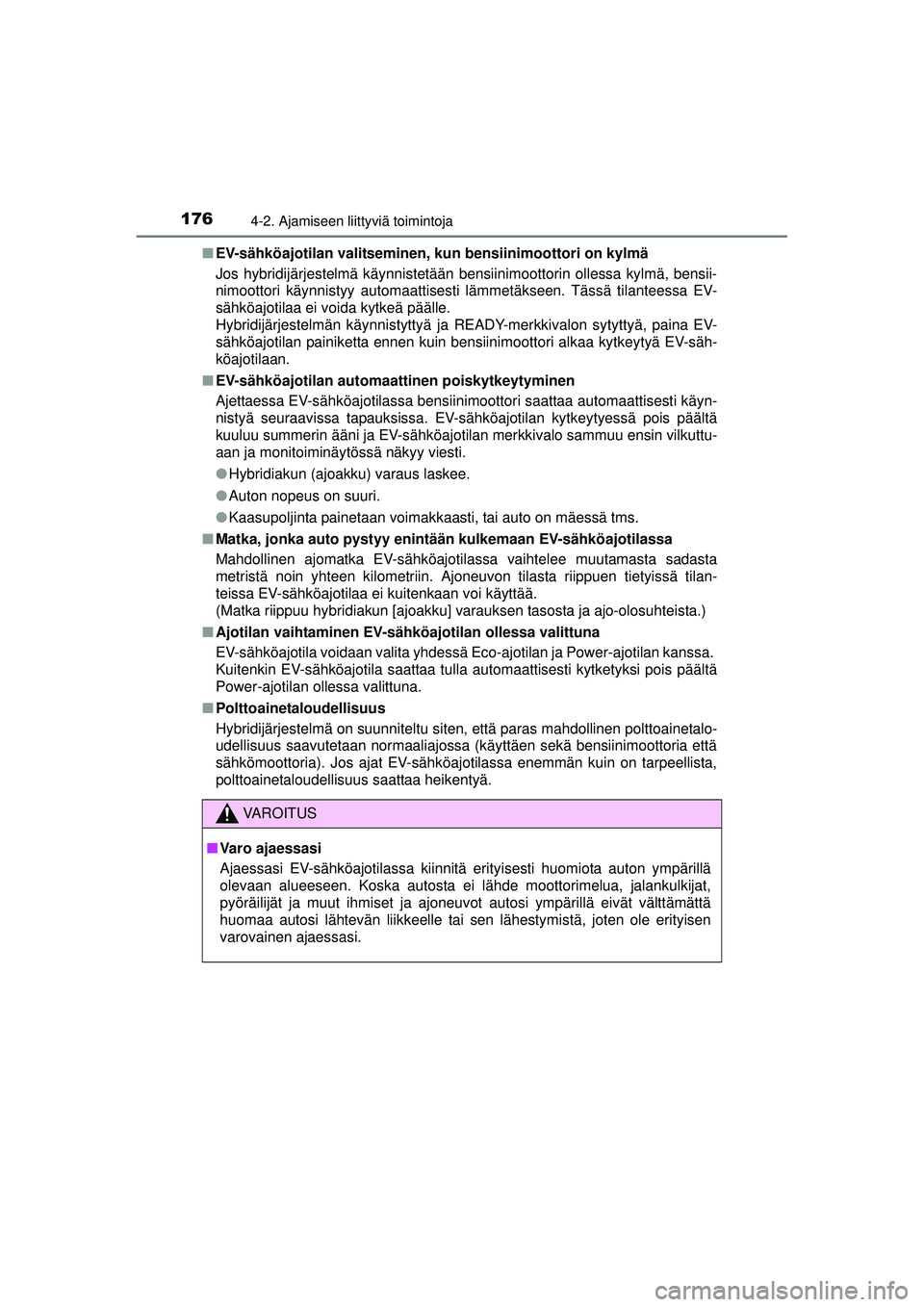 TOYOTA AURIS HYBRID 2015 Omistajan Käsikirja (in Finnish) 1764-2. Ajamiseen liittyviä toimintoja
OM12J68FI■
EV-sähköajotilan valitseminen, kun bensiinimoottori on kylmä
Jos hybridijärjestelmä käynnistetään bensiinimoottorin ollessa kylmä, bensii- TOYOTA AURIS HYBRID 2015 Omistajan Käsikirja (in Finnish) 1764-2. Ajamiseen liittyviä toimintoja
OM12J68FI■
EV-sähköajotilan valitseminen, kun bensiinimoottori on kylmä
Jos hybridijärjestelmä käynnistetään bensiinimoottorin ollessa kylmä, bensii-