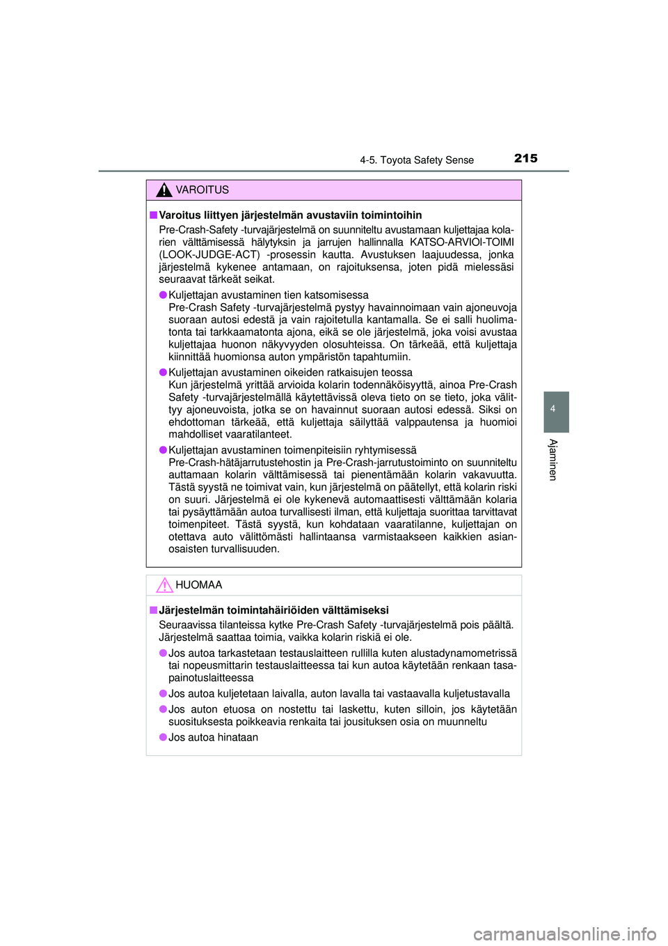 TOYOTA AURIS HYBRID 2015 Omistajan Käsikirja (in Finnish) 2154-5. Toyota Safety Sense
OM12J68FI
4
Ajaminen
VAROITUS
■Varoitus liittyen järjestel män avustaviin toimintoihin
Pre-Crash-Safety -turvajärjestelmä on suunniteltu avustamaan kuljettajaa kola-
TOYOTA AURIS HYBRID 2015 Omistajan Käsikirja (in Finnish) 2154-5. Toyota Safety Sense
OM12J68FI
4
Ajaminen
VAROITUS
■Varoitus liittyen järjestel män avustaviin toimintoihin
Pre-Crash-Safety -turvajärjestelmä on suunniteltu avustamaan kuljettajaa kola-