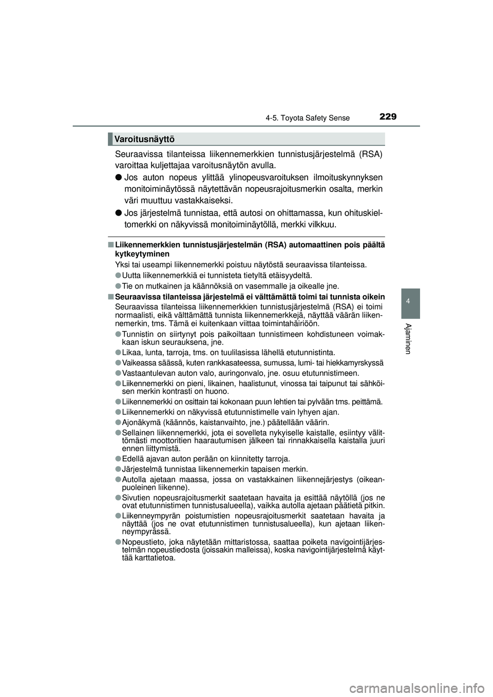 TOYOTA AURIS HYBRID 2015 Omistajan Käsikirja (in Finnish) 2294-5. Toyota Safety Sense
OM12J68FI
4
Ajaminen
Seuraavissa tilanteissa liikennemerkkien tunnistusjärjestelmä (RSA)
varoittaa kuljettajaa varoitusnäytön avulla.
● Jos auton nopeus ylittää yli TOYOTA AURIS HYBRID 2015 Omistajan Käsikirja (in Finnish) 2294-5. Toyota Safety Sense
OM12J68FI
4
Ajaminen
Seuraavissa tilanteissa liikennemerkkien tunnistusjärjestelmä (RSA)
varoittaa kuljettajaa varoitusnäytön avulla.
● Jos auton nopeus ylittää yli