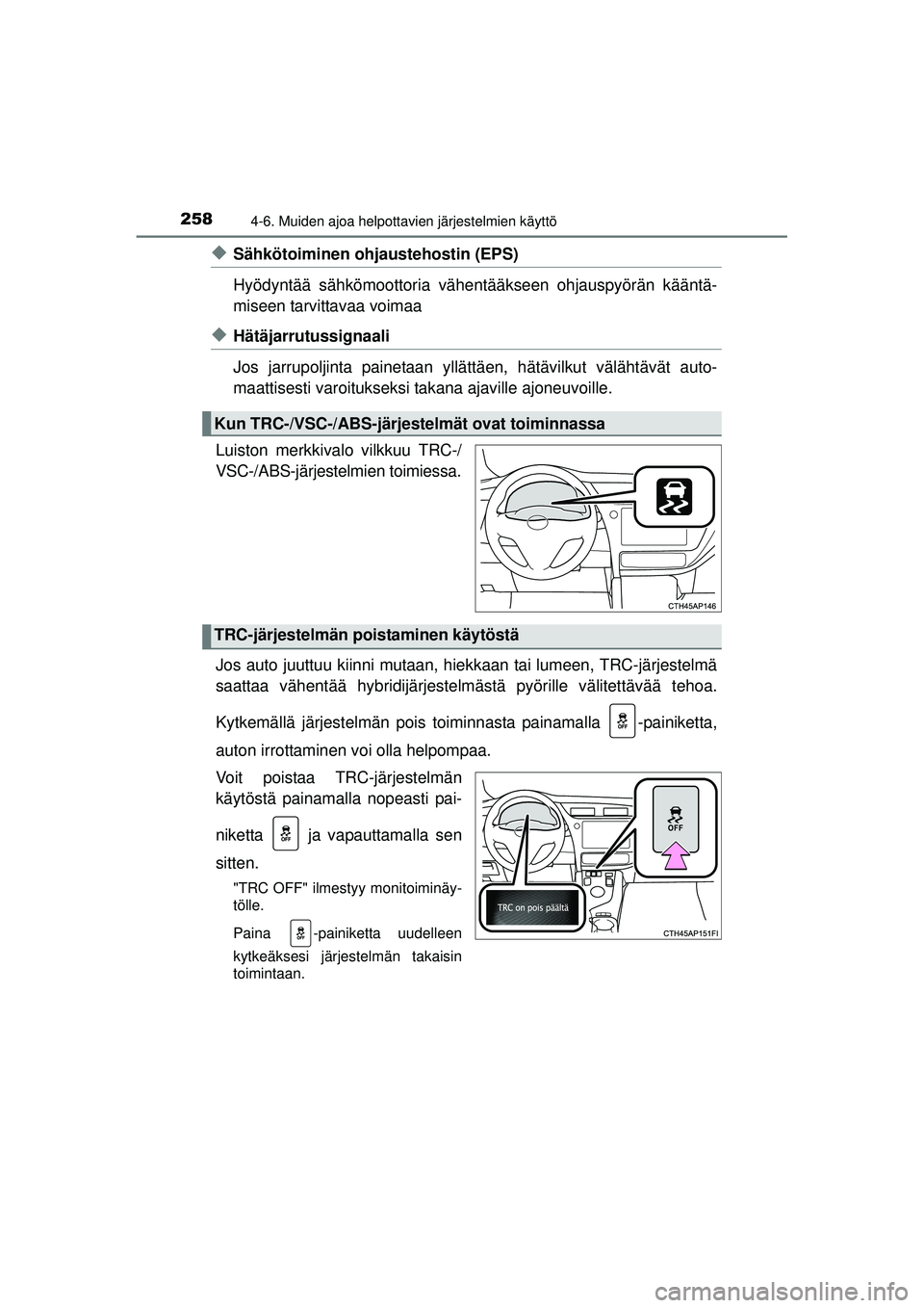 TOYOTA AURIS HYBRID 2015 Omistajan Käsikirja (in Finnish) 2584-6. Muiden ajoa helpottavien järjestelmien käyttö
OM12J68FI
◆Sähkötoiminen ohjaustehostin (EPS)
Hyödyntää sähkömoottoria väh entääkseen ohjauspyörän kääntä-
miseen tarvittavaa TOYOTA AURIS HYBRID 2015 Omistajan Käsikirja (in Finnish) 2584-6. Muiden ajoa helpottavien järjestelmien käyttö
OM12J68FI
◆Sähkötoiminen ohjaustehostin (EPS)
Hyödyntää sähkömoottoria väh entääkseen ohjauspyörän kääntä-
miseen tarvittavaa