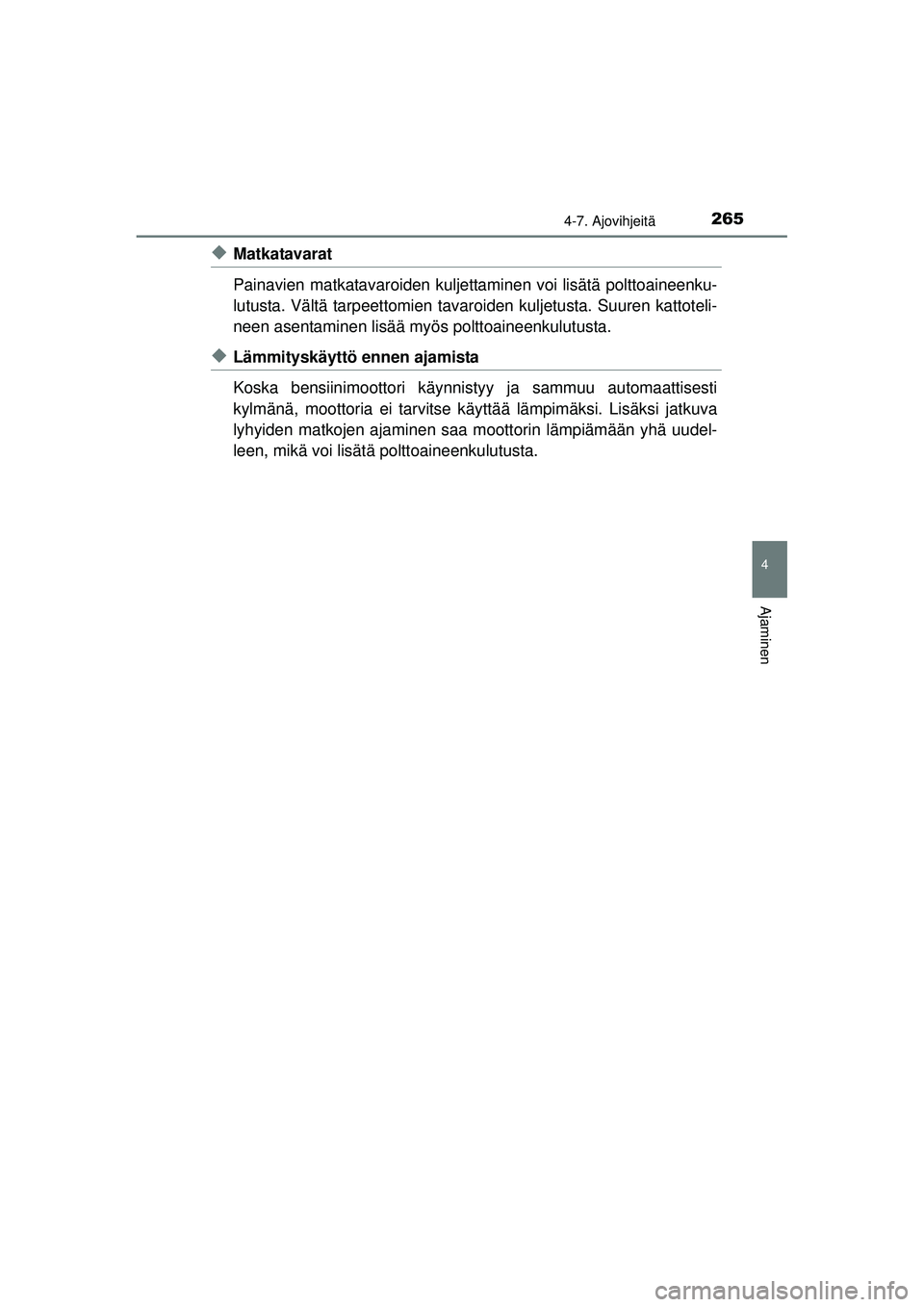 TOYOTA AURIS HYBRID 2015 Omistajan Käsikirja (in Finnish) 2654-7. Ajovihjeitä
OM12J68FI
4
Ajaminen
◆Matkatavarat
Painavien matkatavaroiden kuljettaminen voi lisätä polttoaineenku-
lutusta. Vältä tarpeettomien tavaroiden kuljetusta. Suuren kattoteli-
n TOYOTA AURIS HYBRID 2015 Omistajan Käsikirja (in Finnish) 2654-7. Ajovihjeitä
OM12J68FI
4
Ajaminen
◆Matkatavarat
Painavien matkatavaroiden kuljettaminen voi lisätä polttoaineenku-
lutusta. Vältä tarpeettomien tavaroiden kuljetusta. Suuren kattoteli-
n