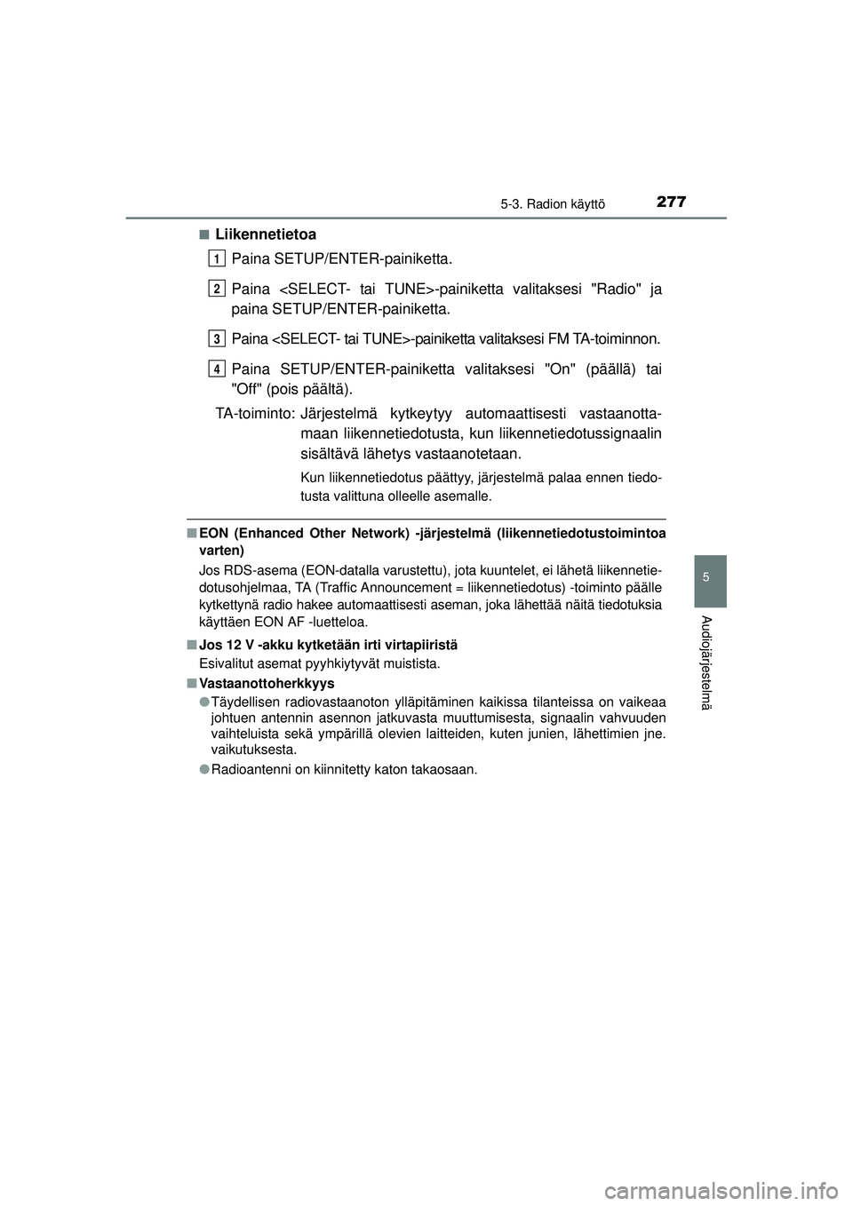 TOYOTA AURIS HYBRID 2015 Omistajan Käsikirja (in Finnish) 2775-3. Radion käyttö
OM12J68FI
5
Audiojärjestelmä
■LiikennetietoaPaina SETUP/ENTER-painiketta.
Paina <SELECT- tai TUNE>-pain iketta valitaksesi "Radio" ja
paina SETUP/ENTER-painiketta.
Paina <S TOYOTA AURIS HYBRID 2015 Omistajan Käsikirja (in Finnish) 2775-3. Radion käyttö
OM12J68FI
5
Audiojärjestelmä
■LiikennetietoaPaina SETUP/ENTER-painiketta.
Paina <SELECT- tai TUNE>-pain iketta valitaksesi "Radio" ja
paina SETUP/ENTER-painiketta.
Paina <S