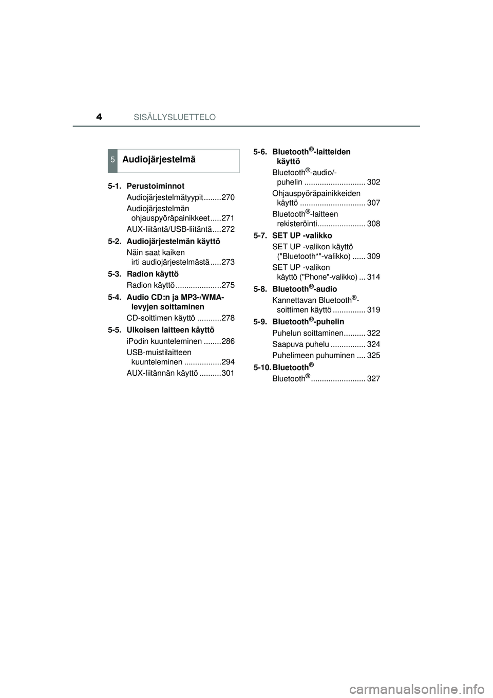 TOYOTA AURIS HYBRID 2015  Omistajan Käsikirja (in Finnish) SISÄLLYSLUETTELO4
OM12J68FI5-1. Perustoiminnot
Audiojärjestelmätyypit ........270
Audiojärjestelmän ohjauspyöräpainikkeet .....271
AUX-liitäntä/USB-liitäntä ....272
5-2. Audiojärjestelmän