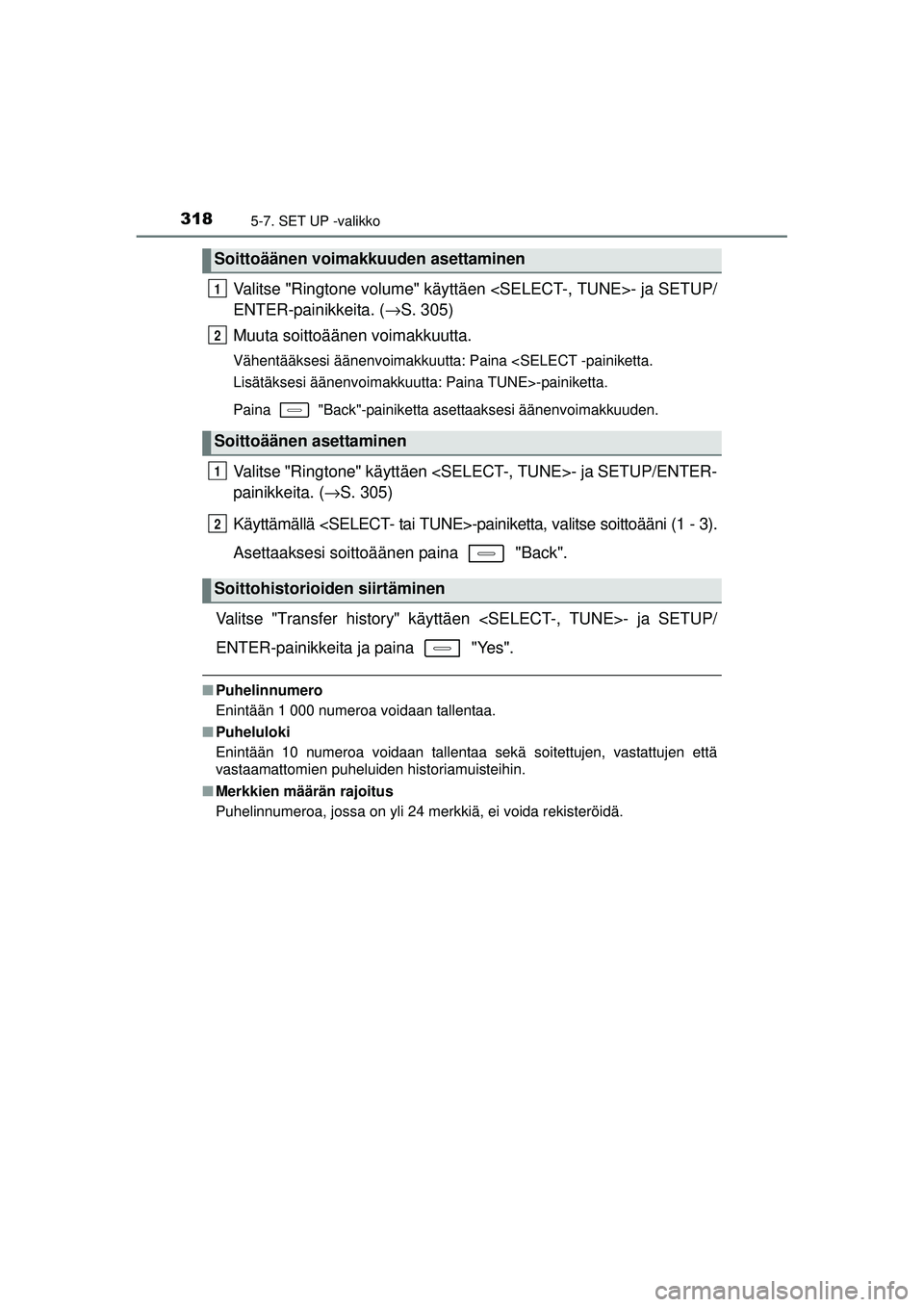 TOYOTA AURIS HYBRID 2015 Omistajan Käsikirja (in Finnish) 3185-7. SET UP -valikko
OM12J68FI
Valitse "Ringtone volume" käyttäen <SELECT-, TUNE>- ja SETUP/
ENTER-painikkeita. (→S. 305)
Muuta soittoäänen voimakkuutta.
Vähentääksesi äänenvoimakkuutta: TOYOTA AURIS HYBRID 2015 Omistajan Käsikirja (in Finnish) 3185-7. SET UP -valikko
OM12J68FI
Valitse "Ringtone volume" käyttäen <SELECT-, TUNE>- ja SETUP/
ENTER-painikkeita. (→S. 305)
Muuta soittoäänen voimakkuutta.
Vähentääksesi äänenvoimakkuutta: