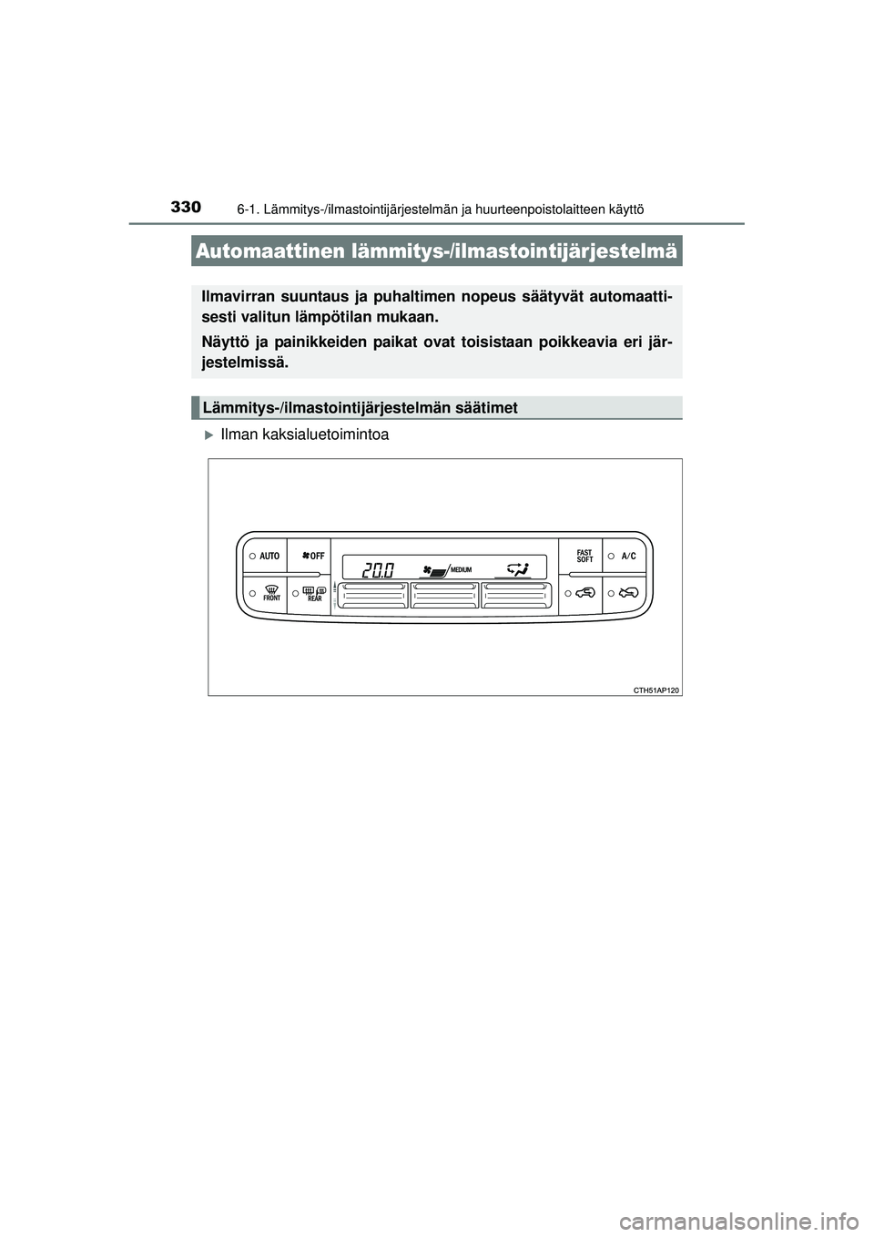 TOYOTA AURIS HYBRID 2015  Omistajan Käsikirja (in Finnish) 330
OM12J68FI
6-1. Lämmitys-/ilmastointijärjestelmän ja huurteenpoistolaitteen käyttö
�XIlman kaksialuetoimintoa
Automaattinen lämmitys-/ilmastointijärjestelmä
Ilmavirran suuntaus ja puhaltime